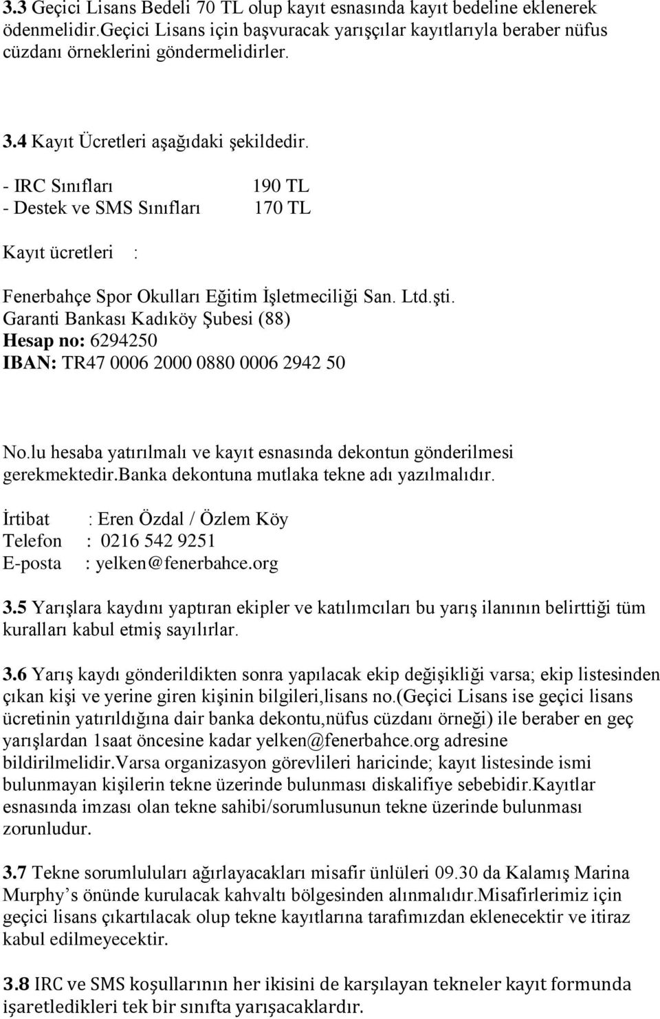 Garanti Bankası Kadıköy Şubesi (88) Hesap no: 6294250 IBAN: TR47 0006 2000 0880 0006 2942 50 No.lu hesaba yatırılmalı ve kayıt esnasında dekontun gönderilmesi gerekmektedir.