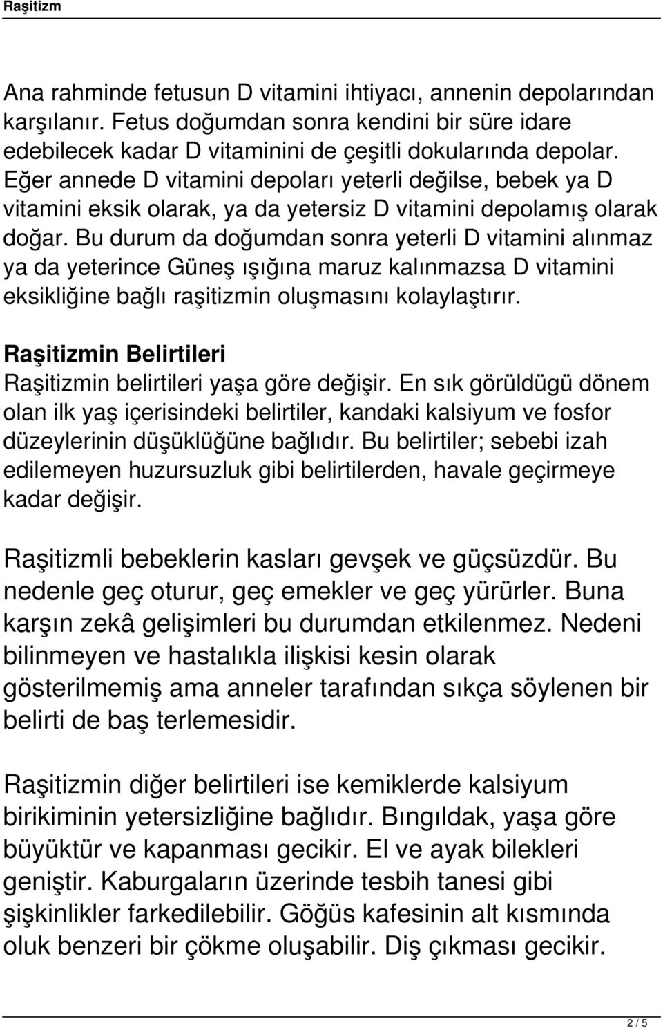 Bu durum da doğumdan sonra yeterli D vitamini alınmaz ya da yeterince Güneş ışığına maruz kalınmazsa D vitamini eksikliğine bağlı raşitizmin oluşmasını kolaylaştırır.