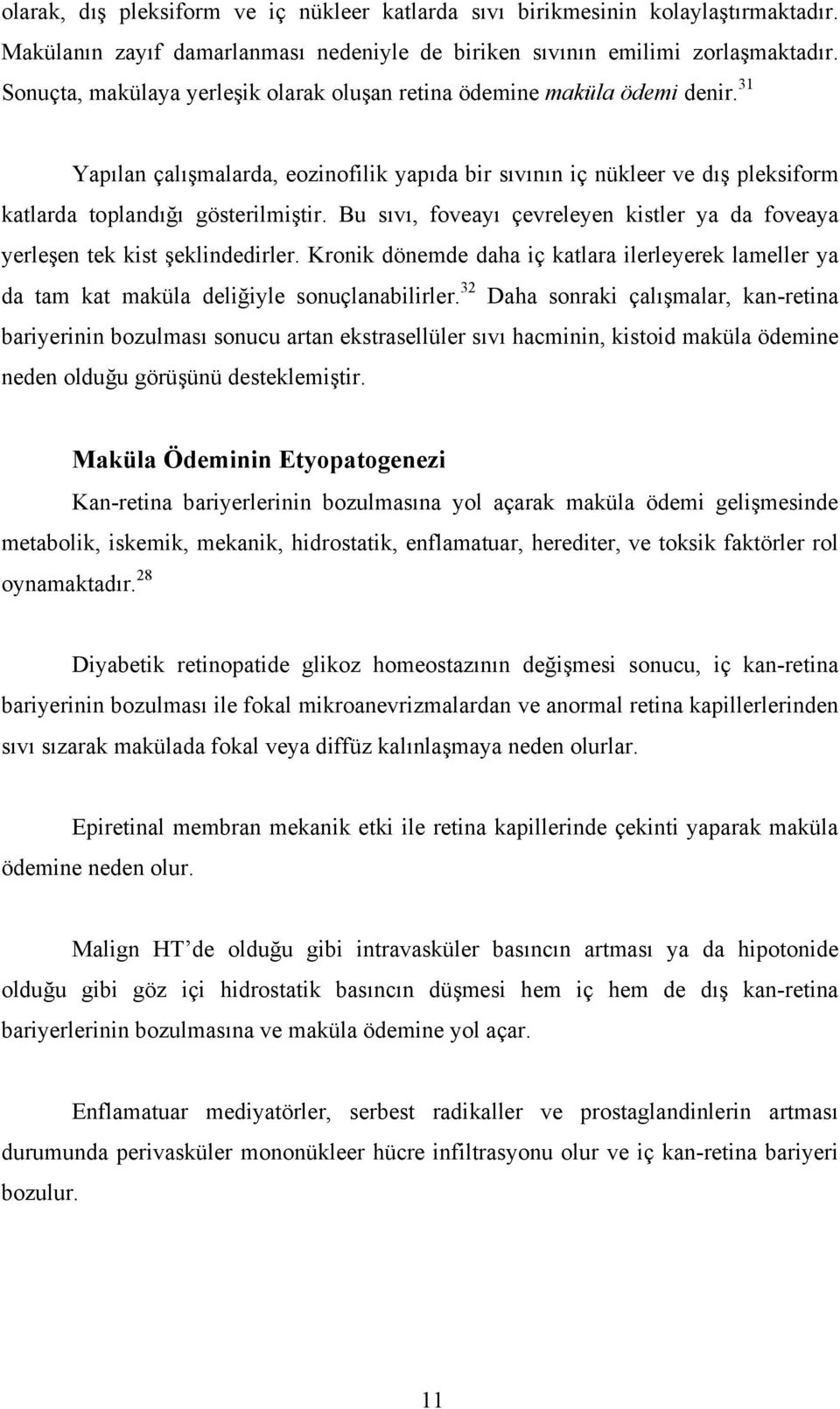 Bu sıvı, foveayı çevreleyen kistler ya da foveaya yerleşen tek kist şeklindedirler. Kronik dönemde daha iç katlara ilerleyerek lameller ya da tam kat maküla deliğiyle sonuçlanabilirler.