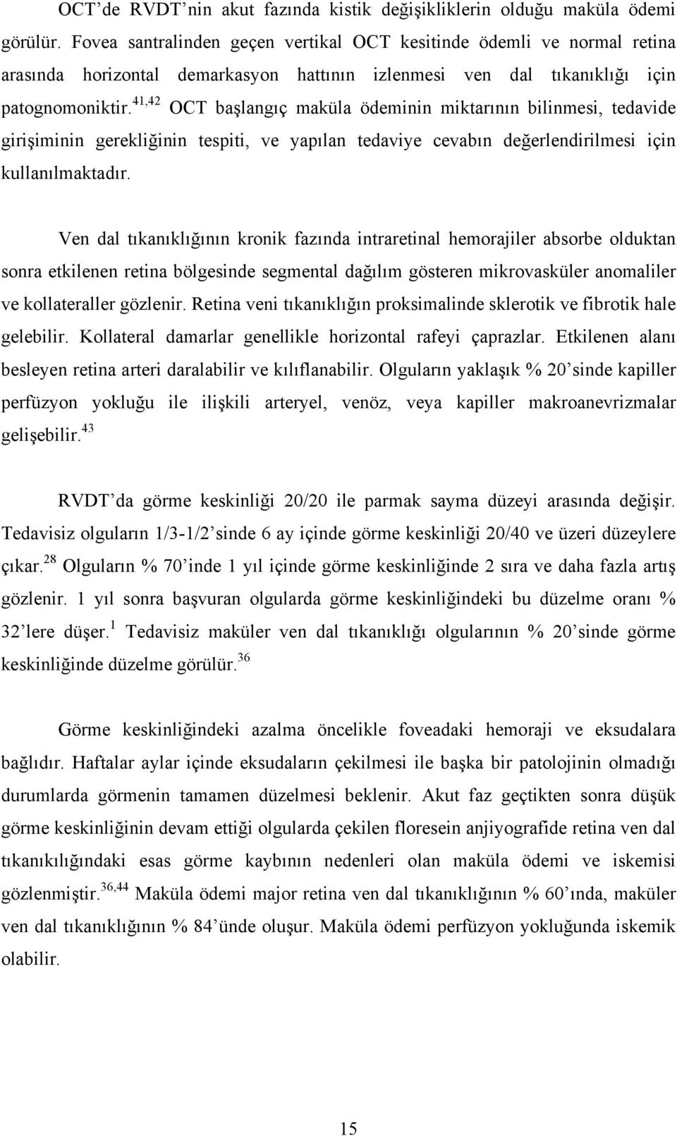 41,42 OCT başlangıç maküla ödeminin miktarının bilinmesi, tedavide girişiminin gerekliğinin tespiti, ve yapılan tedaviye cevabın değerlendirilmesi için kullanılmaktadır.