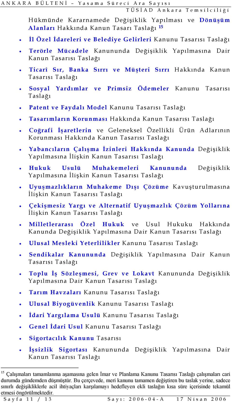 İşaretlerin ve Geleneksel Özellikli Ürün Adlarının Korunması Hakkında Kanun Yabancıların Çalışma İzinleri Hakkında Kanunda Değişiklik Yapılmasına İlişkin Kanun Hukuk Usulü Muhakemeleri Kanununda