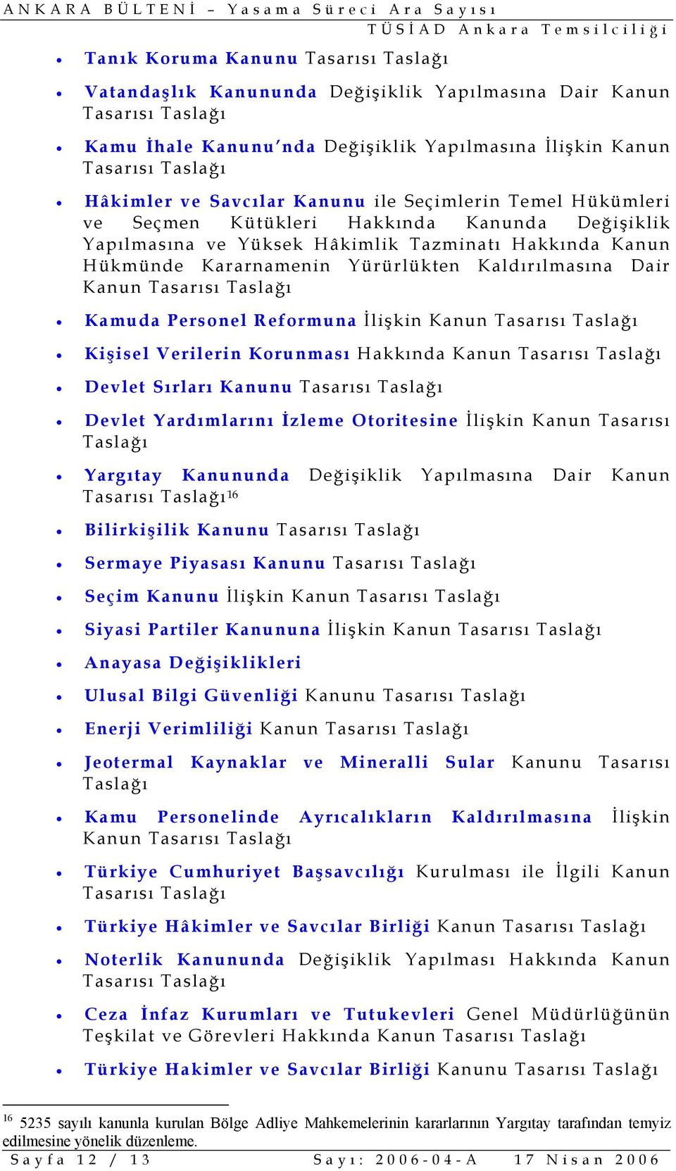 Kanun Kişisel Verilerin Korunması Hakkında Kanun Devlet Sırları Kanunu Devlet Yardımlarını İzleme Otoritesine İlişkin Kanun Tasarısı Taslağı Yargıtay Kanununda Değişiklik Yapılmasına Dair Kanun 16