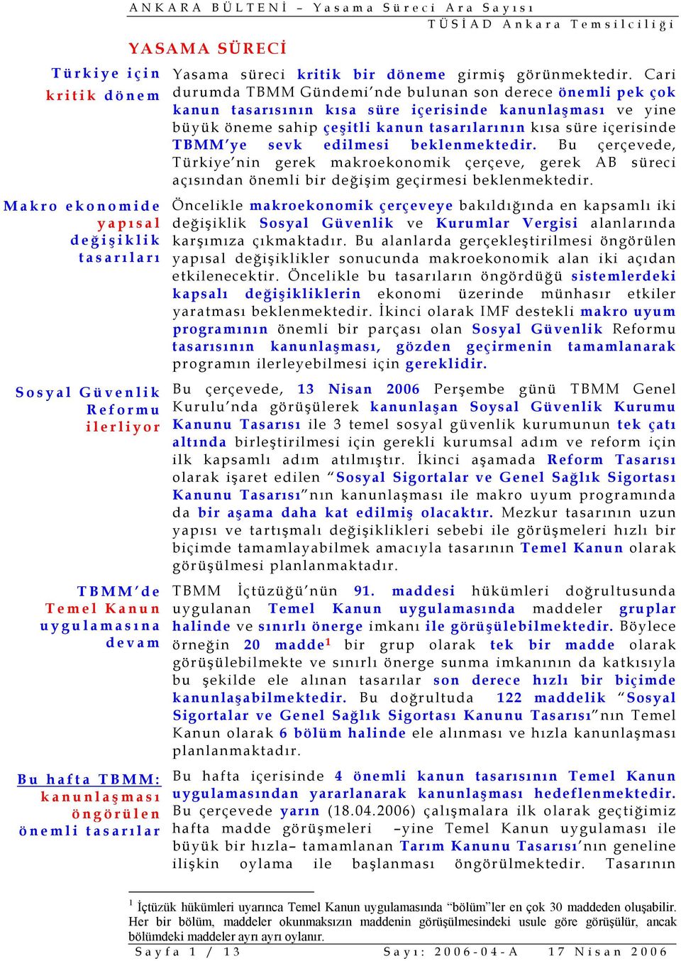 Cari durumda TBMM Gündemi nde bulunan son derece önemli pek çok kanun tasarısının kısa süre içerisinde kanunlaşması ve yine büyük öneme sahip çeşitli kanun tasarılarının kısa süre içerisinde TBMM ye