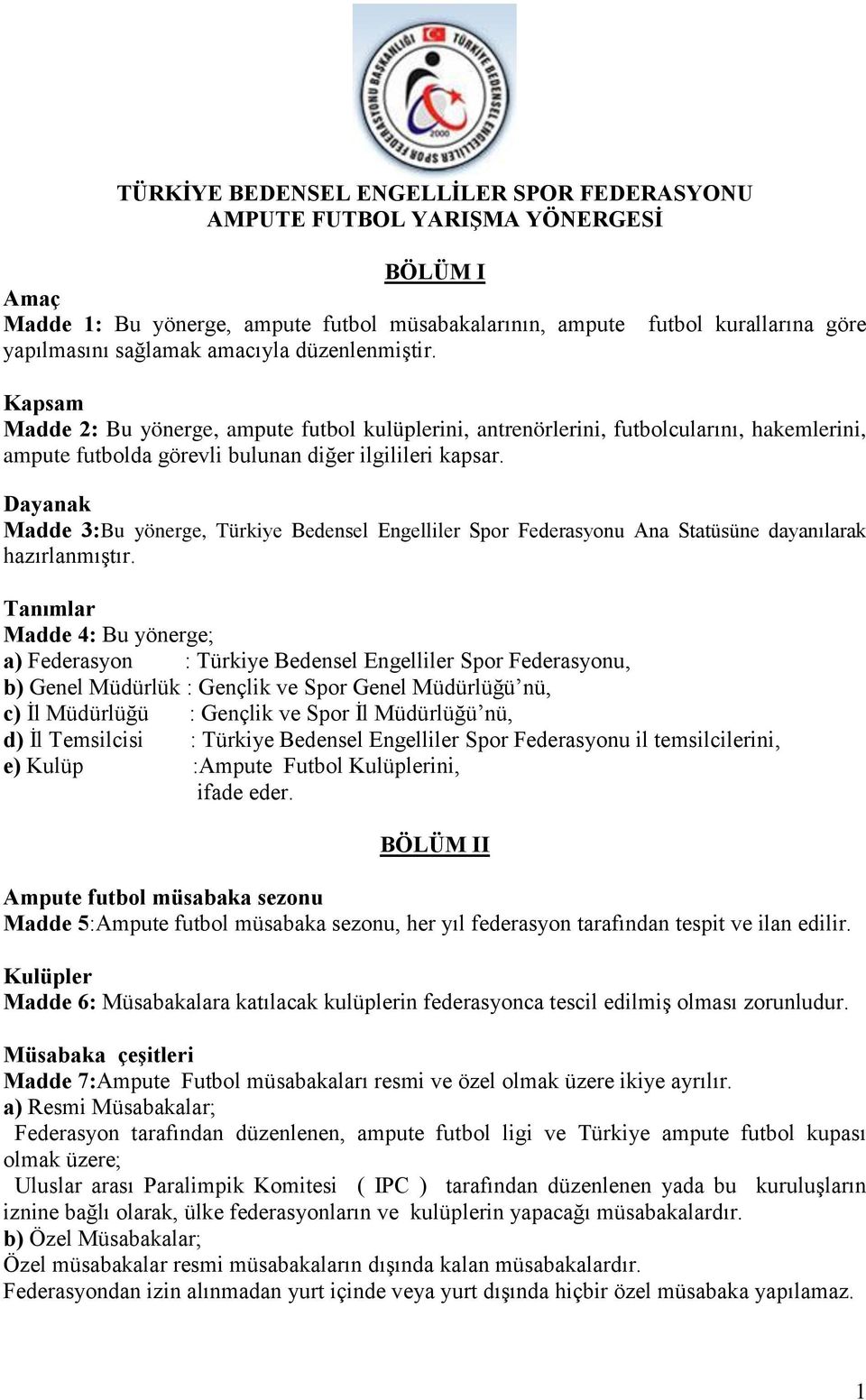 Dayanak Madde 3:Bu yönerge, Türkiye Bedensel Engelliler Spor Federasyonu Ana Statüsüne dayanılarak hazırlanmıştır.