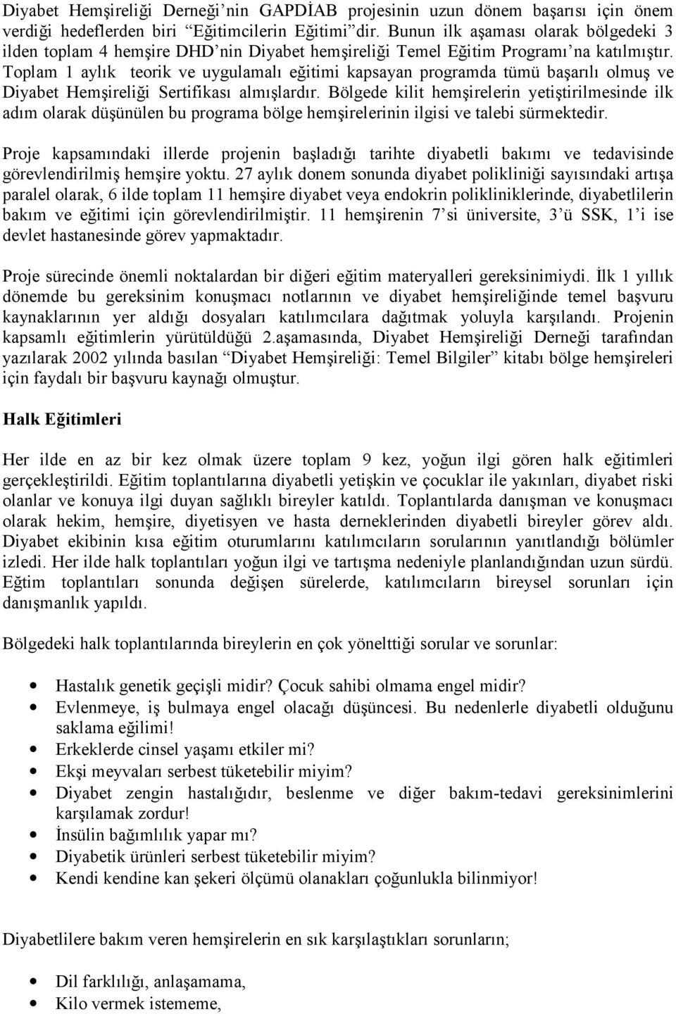 Toplam 1 aylık teorik ve uygulamalı eğitimi kapsayan programda tümü başarılı olmuş ve Diyabet Hemşireliği Sertifikası almışlardır.