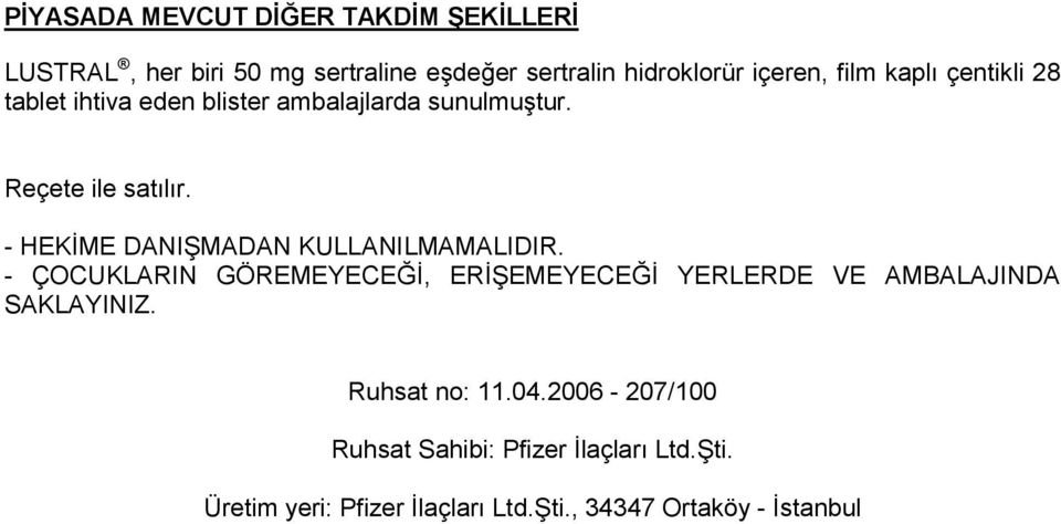 - HEKİME DANIŞMADAN KULLANILMAMALIDIR. - ÇOCUKLARIN GÖREMEYECEĞİ, ERİŞEMEYECEĞİ YERLERDE VE AMBALAJINDA SAKLAYINIZ.