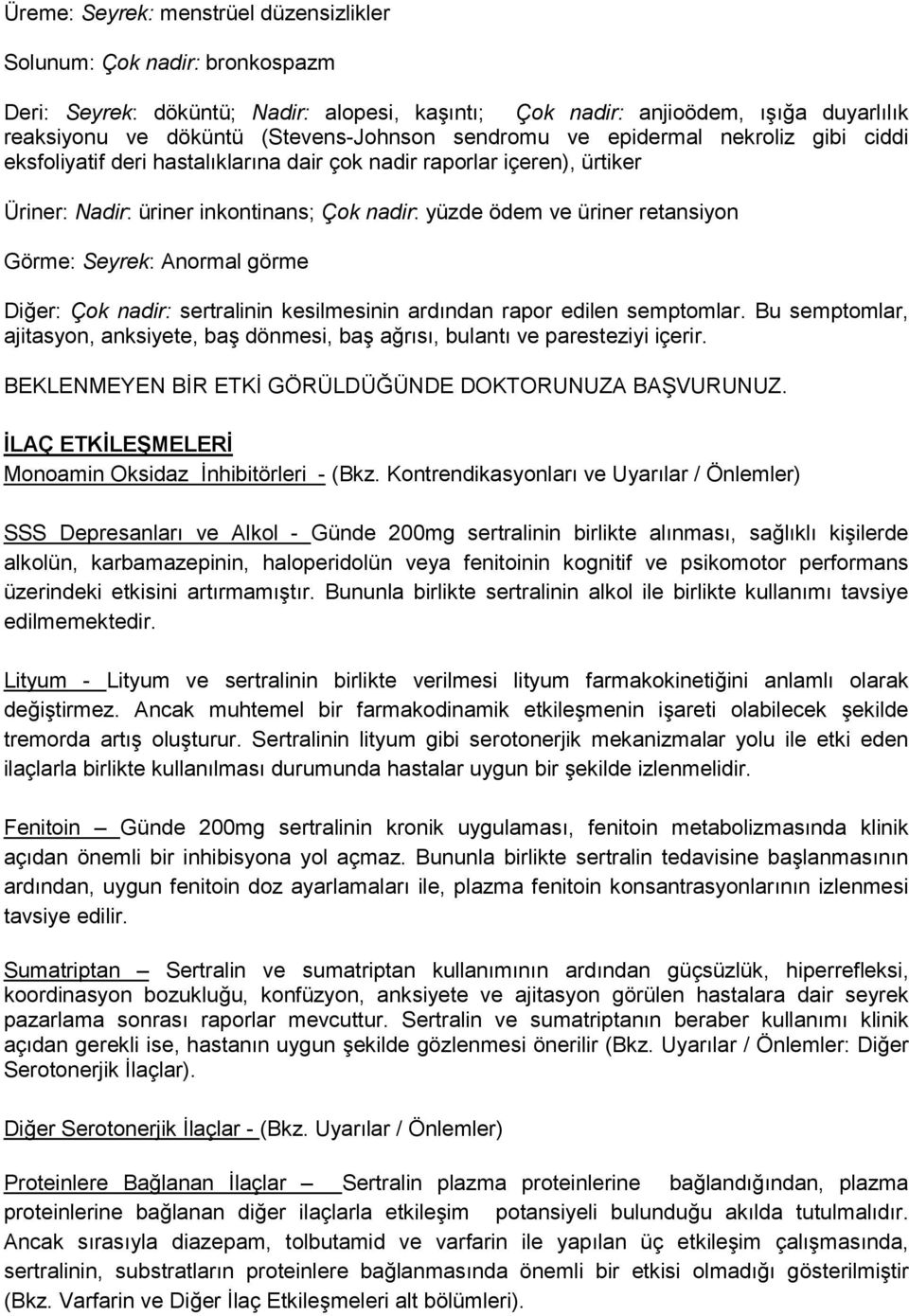 Görme: Seyrek: Anormal görme Diğer: Çok nadir: sertralinin kesilmesinin ardından rapor edilen semptomlar. Bu semptomlar, ajitasyon, anksiyete, baş dönmesi, baş ağrısı, bulantı ve paresteziyi içerir.