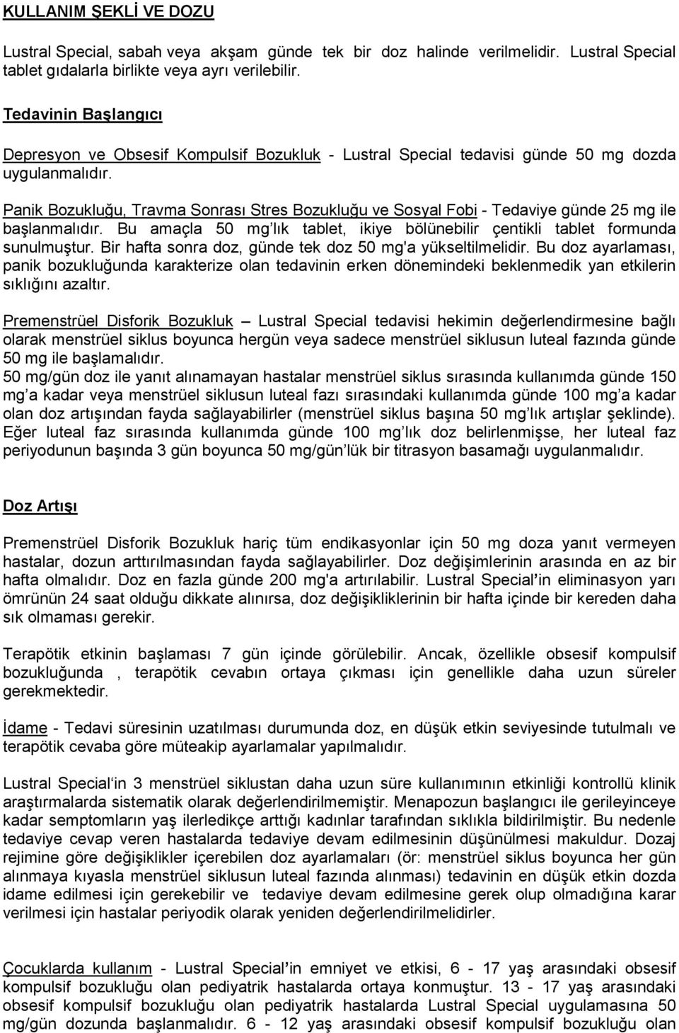 Panik Bozukluğu, Travma Sonrası Stres Bozukluğu ve Sosyal Fobi - Tedaviye günde 25 mg ile başlanmalıdır. Bu amaçla 50 mg lık tablet, ikiye bölünebilir çentikli tablet formunda sunulmuştur.