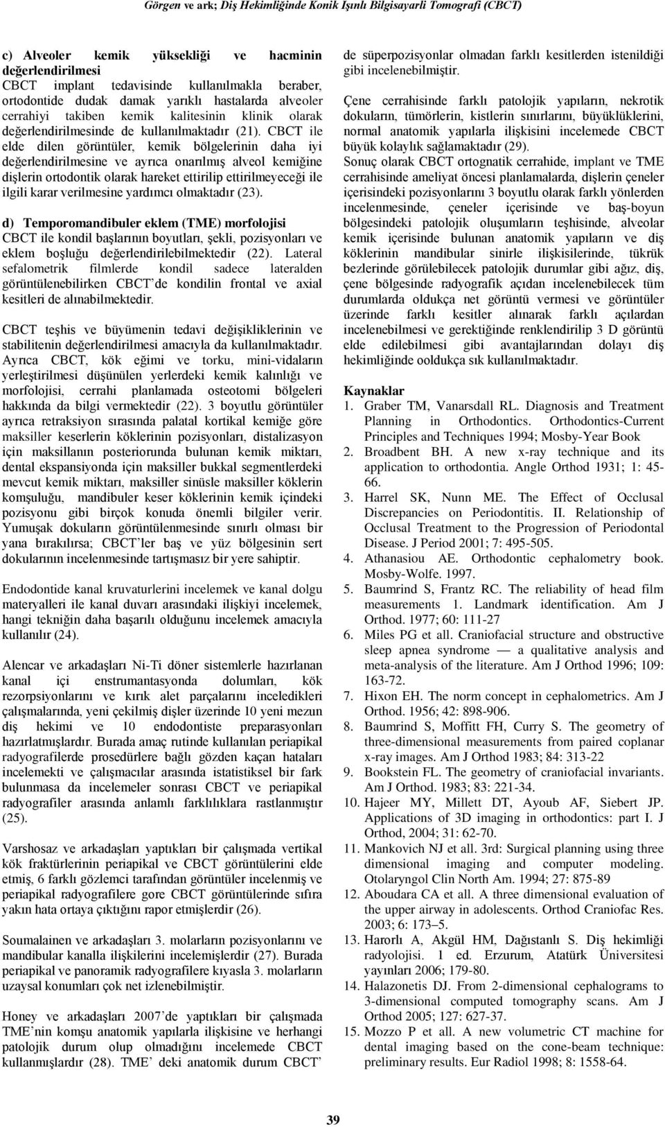 CBCT ile elde dilen görüntüler, kemik bölgelerinin daha iyi değerlendirilmesine ve ayrıca onarılmış alveol kemiğine dişlerin ortodontik olarak hareket ettirilip ettirilmeyeceği ile ilgili karar