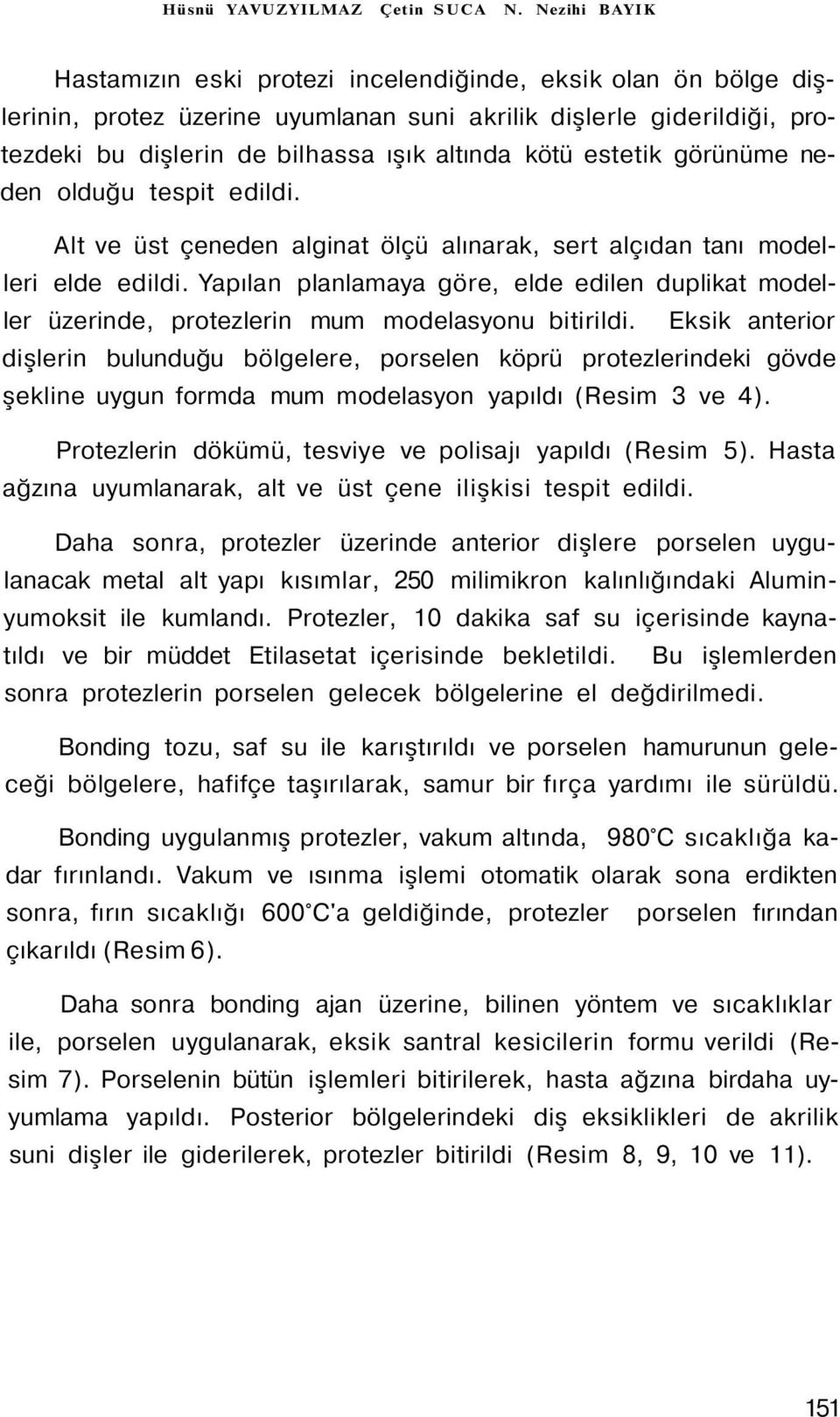 estetik görünüme neden olduğu tespit edildi. Alt ve üst çeneden alginat ölçü alınarak, sert alçıdan tanı modelleri elde edildi.