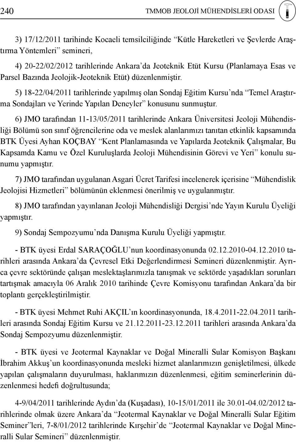 5) 18-22/04/2011 tarihlerinde yapılmış olan Sondaj Eğitim Kursu nda Temel Araştırma Sondajları ve Yerinde Yapılan Deneyler konusunu sunmuştur.