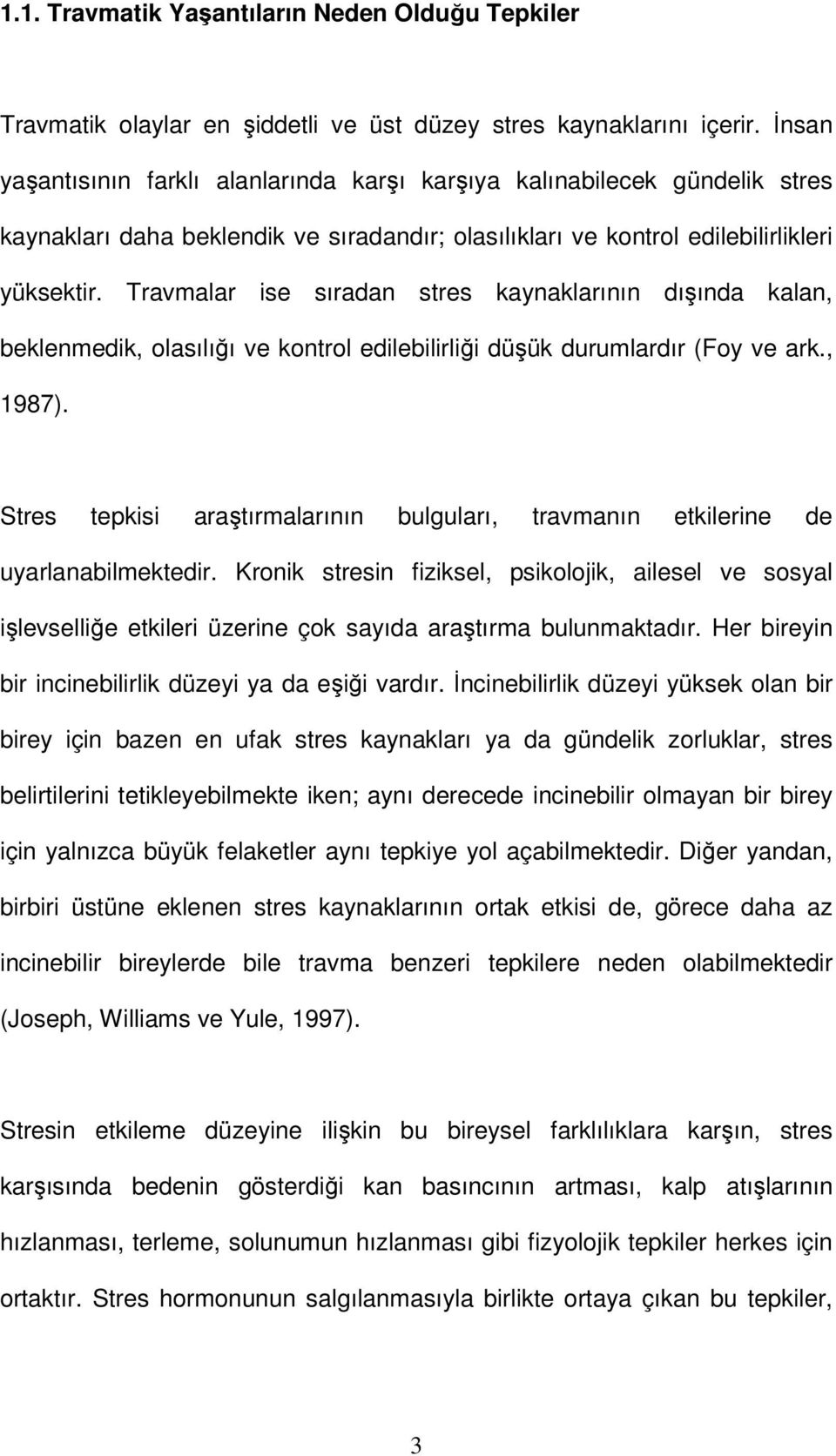 Travmalar ise sıradan stres kaynaklarının dışında kalan, beklenmedik, olasılığı ve kontrol edilebilirliği düşük durumlardır (Foy ve ark., 1987).