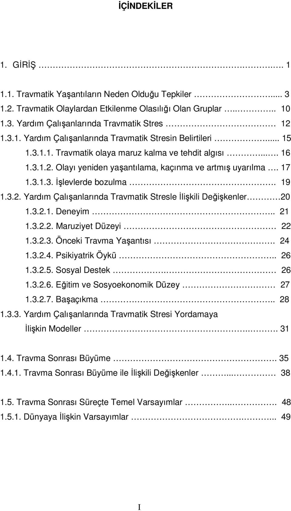 3.2.1. Deneyim.. 21 1.3.2.2. Maruziyet Düzeyi 22 1.3.2.3. Önceki Travma Yaşantısı. 24 1.3.2.4. Psikiyatrik Öykü.. 26 1.3.2.5. Sosyal Destek. 26 1.3.2.6. Eğitim ve Sosyoekonomik Düzey 27 1.3.2.7. Başaçıkma.