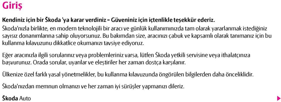 Bu bakımdan size, aracınızı çabuk ve kapsamlı olarak tanımanız için bu kullanma kılavuzunu dikkatlice okumanızı tavsiye ediyoruz.