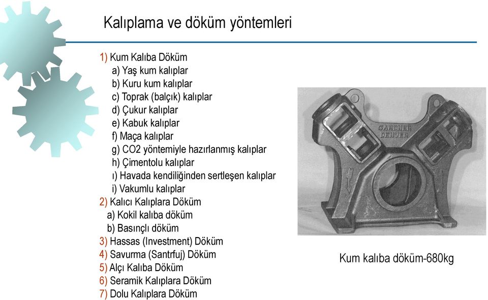 sertleşen kalıplar i) Vakumlu kalıplar 2) Kalıcı Kalıplara Döküm a) Kokil kalıba döküm b) Basınçlı döküm 3) Hassas (Investment)