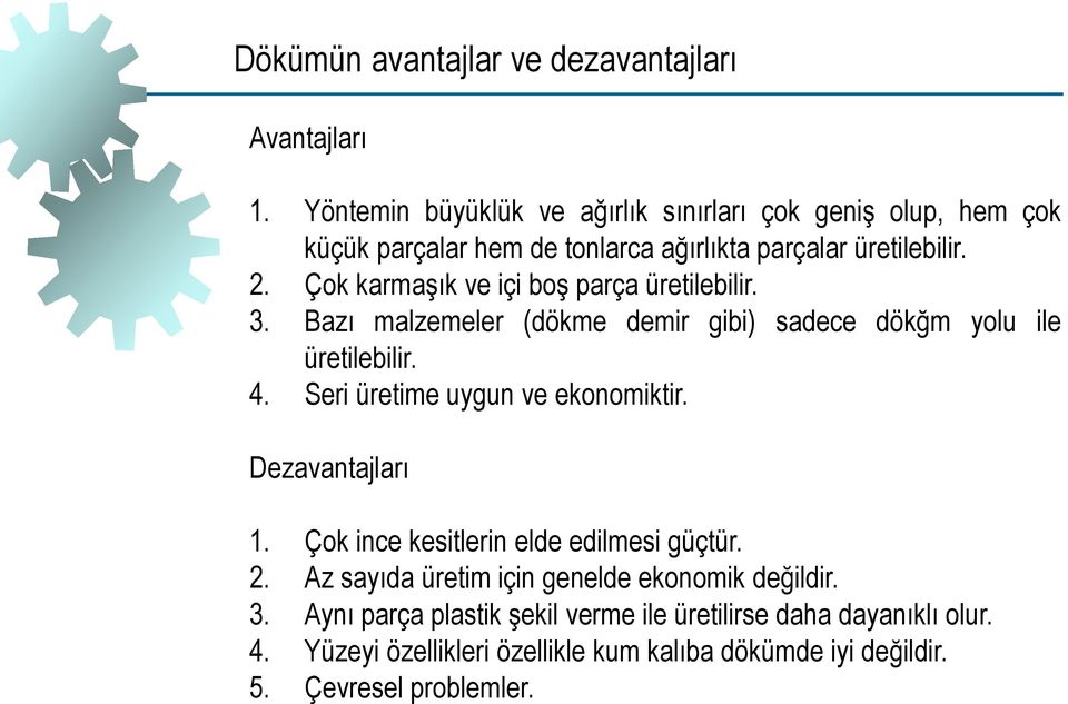 Çok karmaşık ve içi boş parça üretilebilir. 3. Bazı malzemeler (dökme demir gibi) sadece dökğm yolu ile üretilebilir. 4.