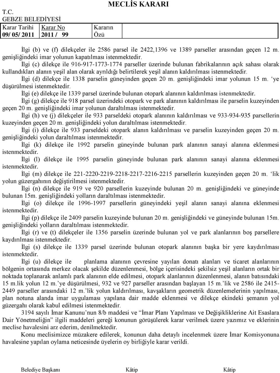 istenmektedir. Ġlgi (d) dilekçe ile 1338 parselin güneyinden geçen 20 m. geniģliğindeki imar yolunun 15 m. ye düģürülmesi istenmektedir.