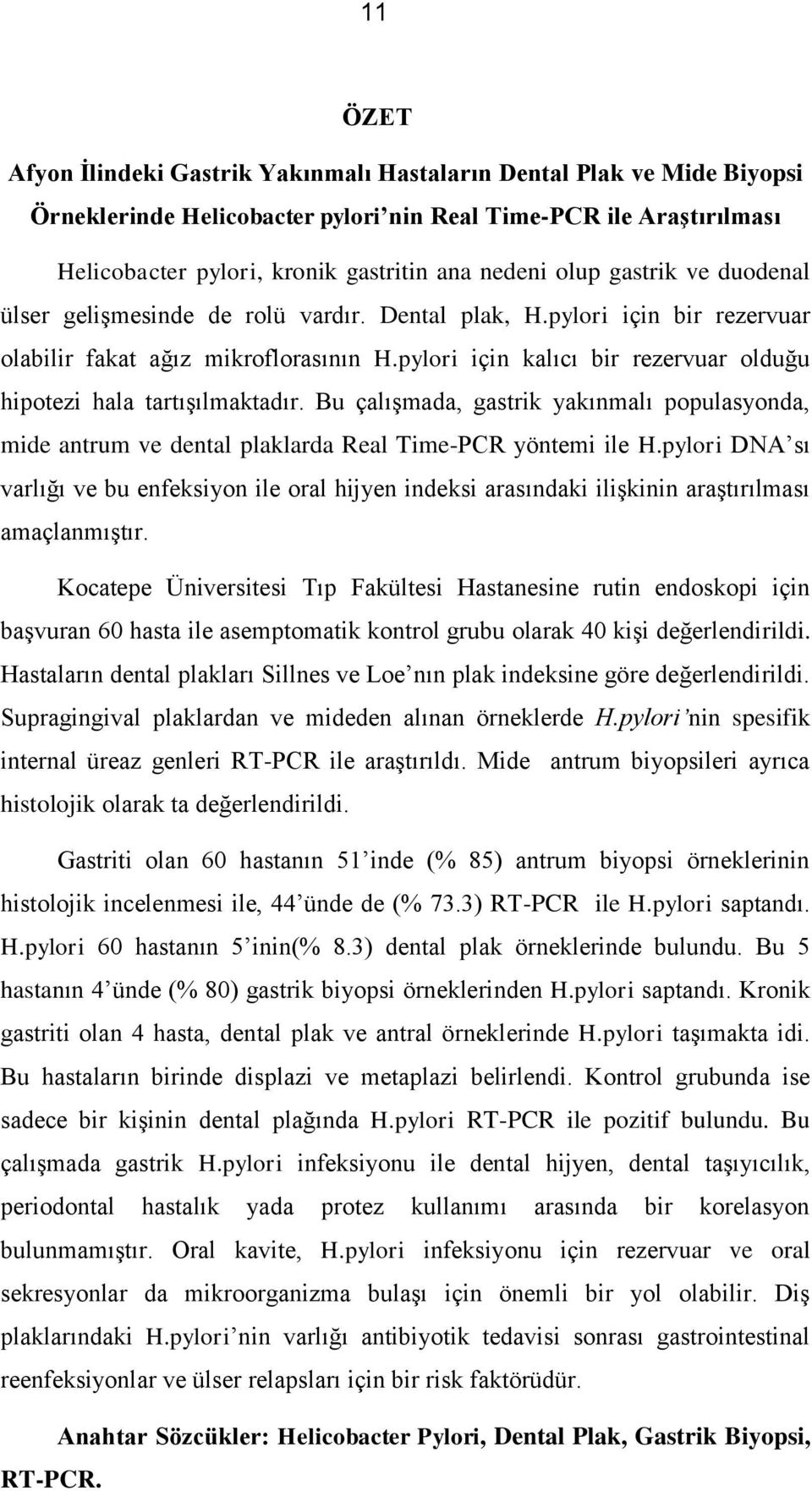 pylori için kalıcı bir rezervuar olduğu hipotezi hala tartışılmaktadır. Bu çalışmada, gastrik yakınmalı populasyonda, mide antrum ve dental plaklarda Real TimePCR yöntemi ile H.