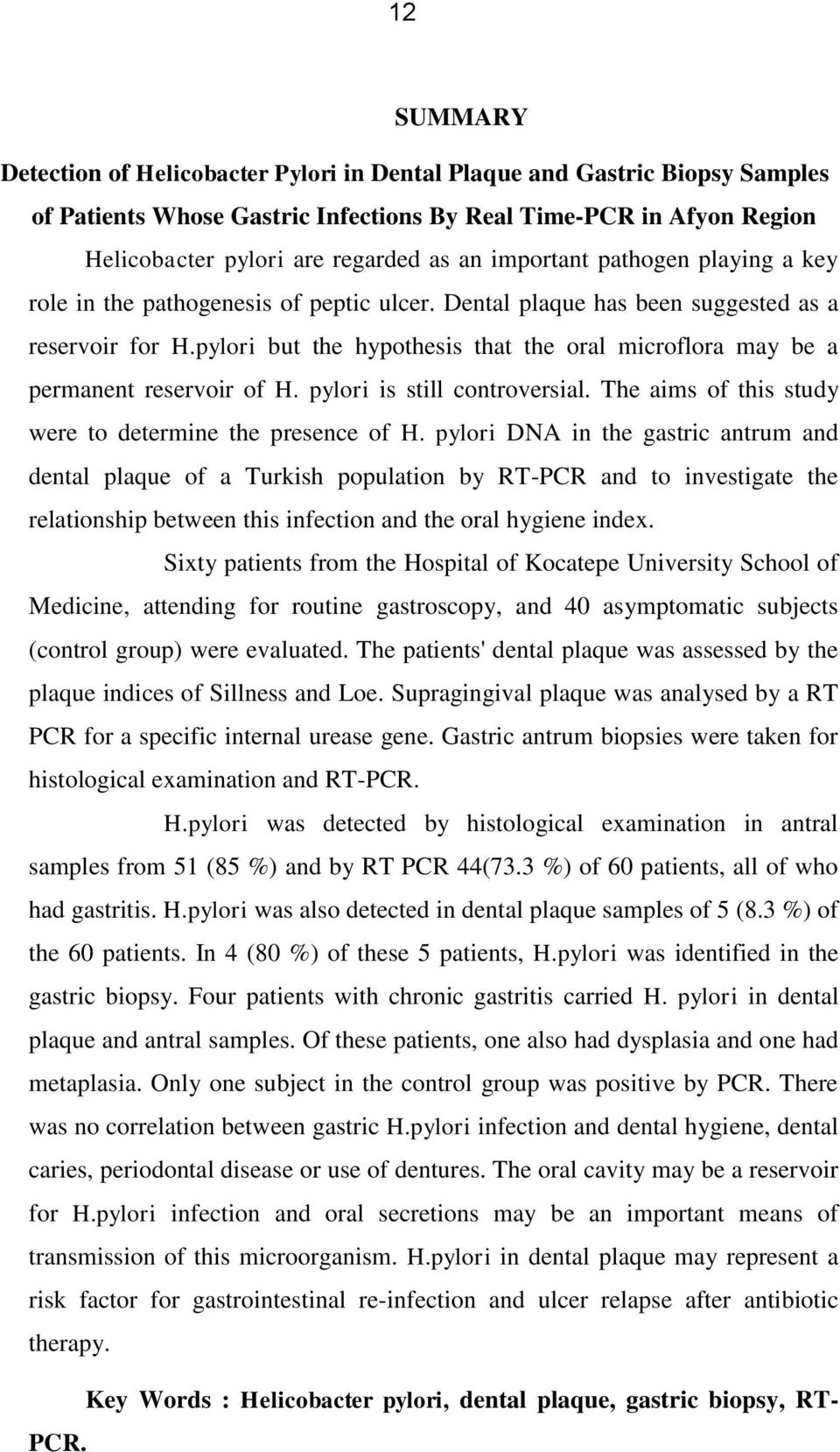 pylori but the hypothesis that the oral microflora may be a permanent reservoir of H. pylori is still controversial. The aims of this study were to determine the presence of H.