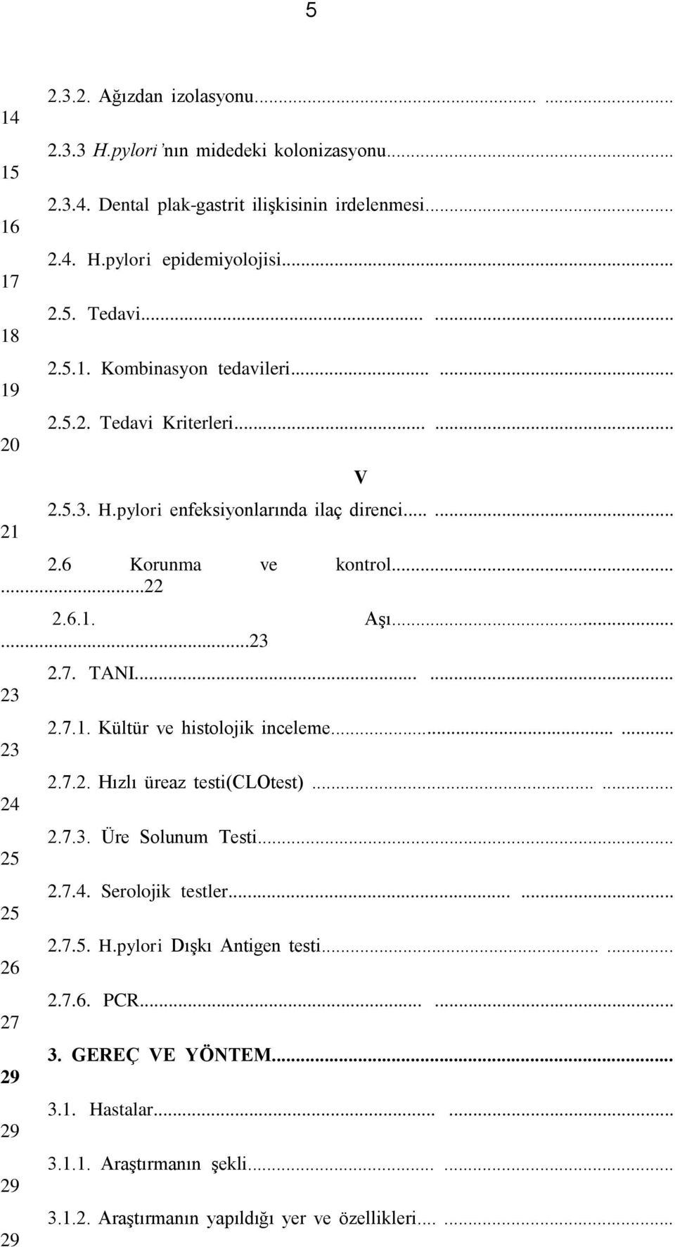 .....23 23 23 24 25 25 26 27 29 29 29 29 2.7. TANI...... 2.7.1. Kültür ve histolojik inceleme...... 2.7.2. Hızlı üreaz testi(clotest)...... 2.7.3. Üre Solunum Testi... 2.7.4. Serolojik testler.