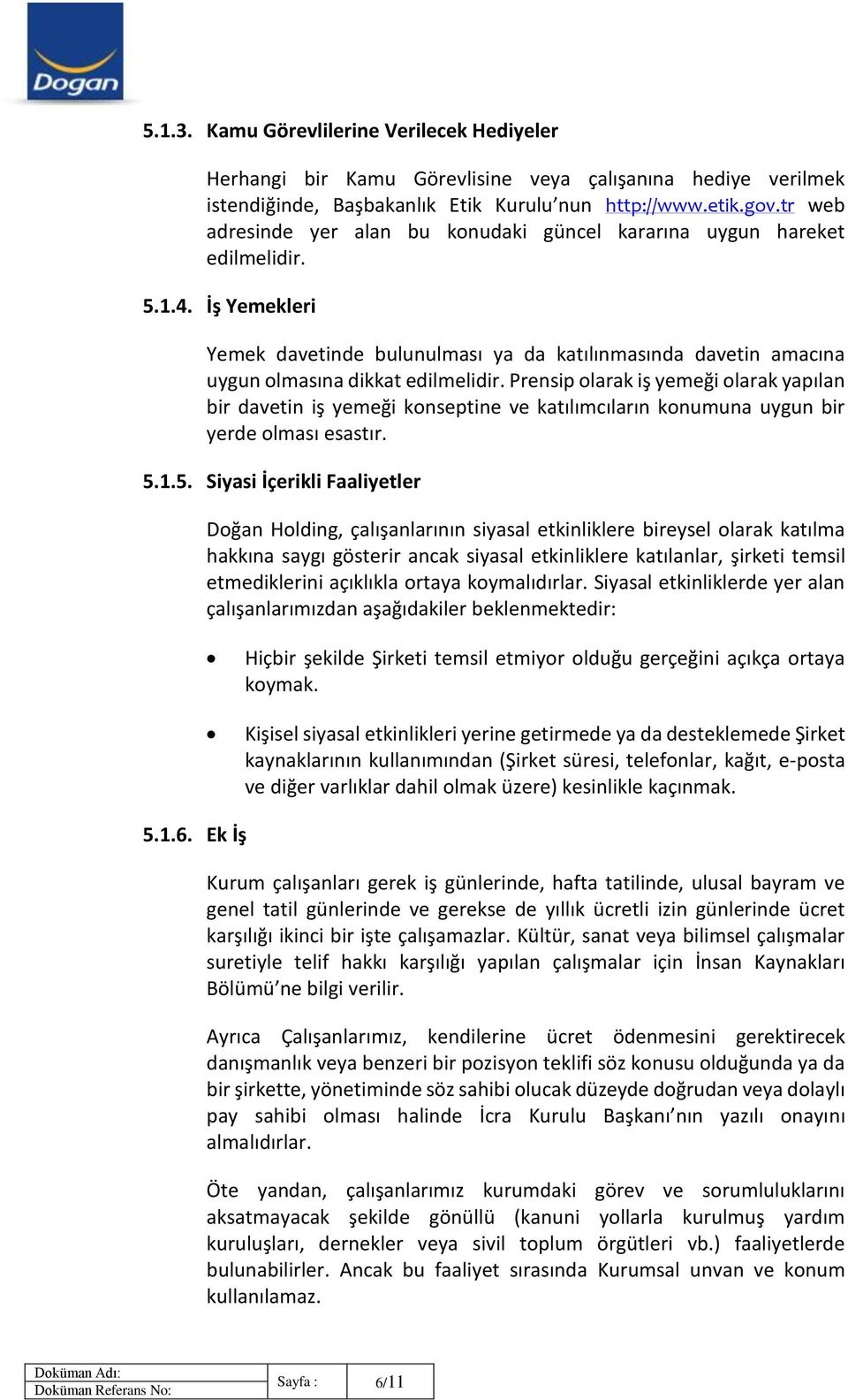 Prensip olarak iş yemeği olarak yapılan bir davetin iş yemeği konseptine ve katılımcıların konumuna uygun bir yerde olması esastır. 5.