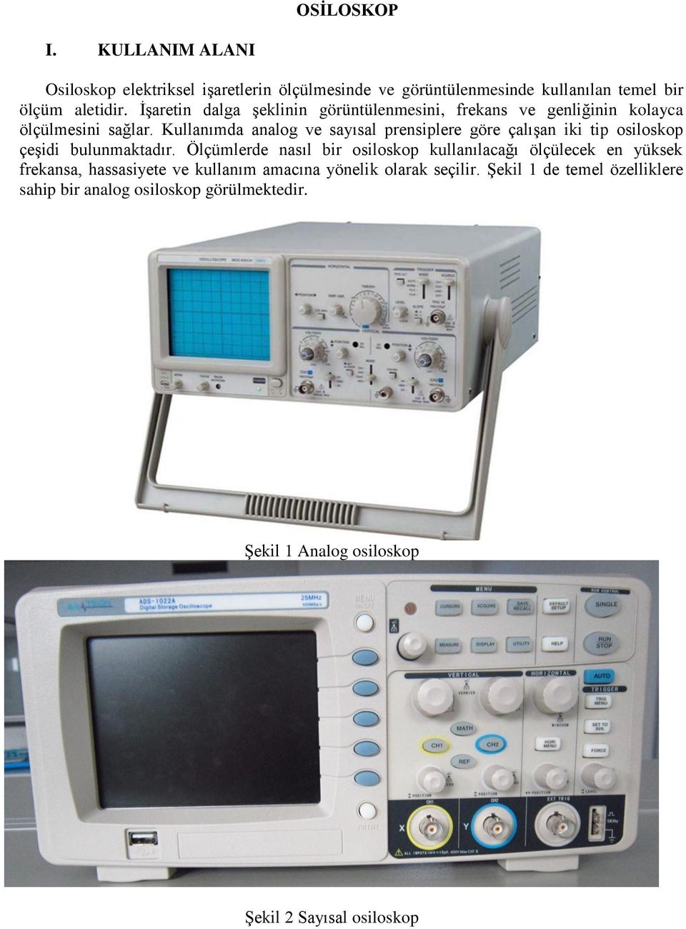 Kullanımda analog ve sayısal prensiplere göre çalışan iki tip osiloskop çeşidi bulunmaktadır.