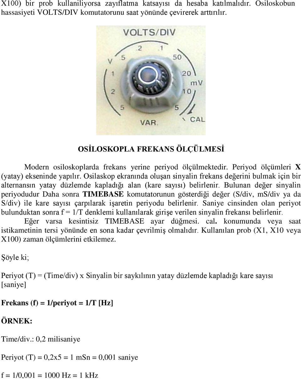 Osilaskop ekranında oluşan sinyalin frekans değerini bulmak için bir alternansın yatay düzlemde kapladığı alan (kare sayısı) belirlenir.