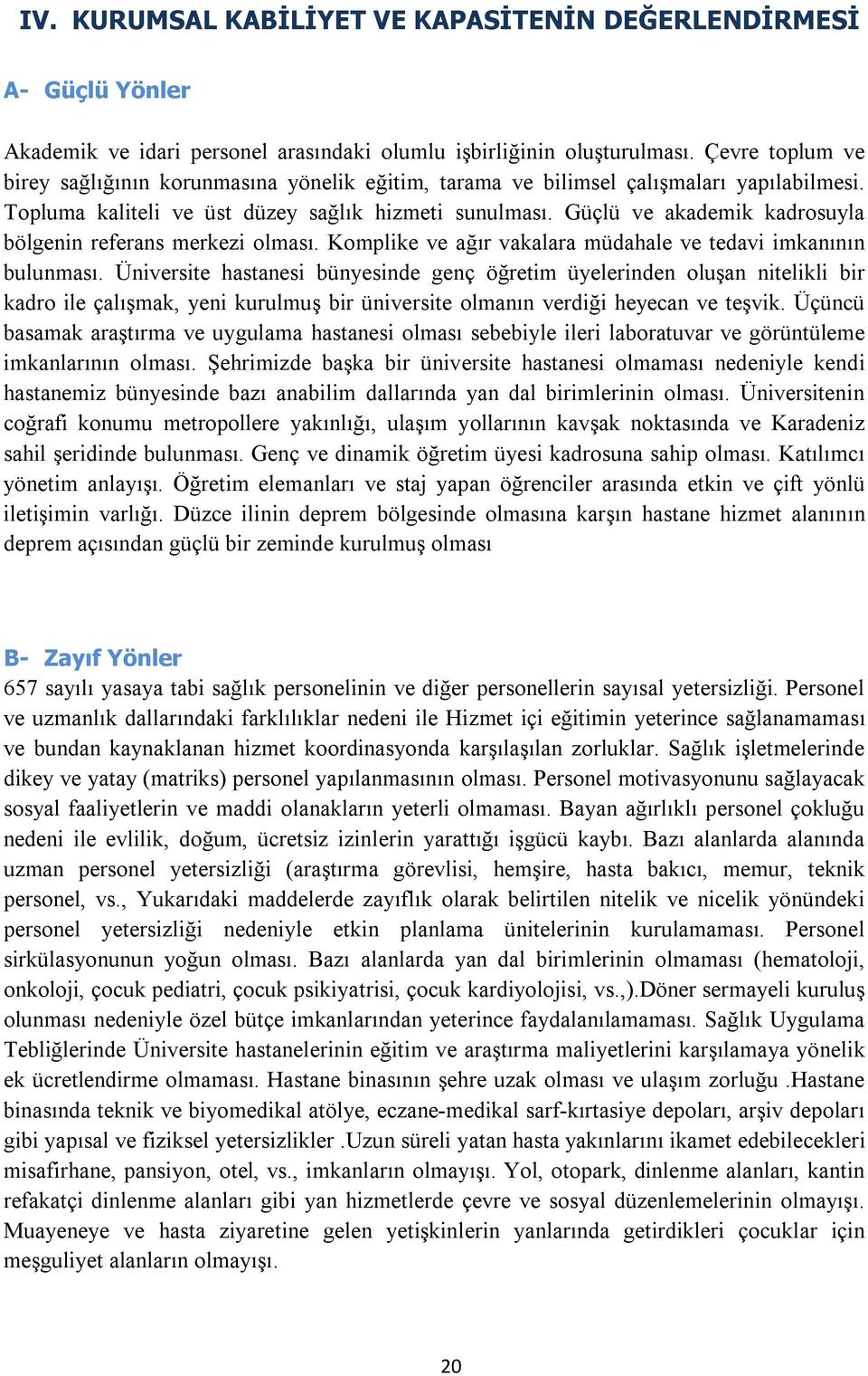 Güçlü ve akademik kadrosuyla bölgenin referans merkezi olması. Komplike ve ağır vakalara müdahale ve tedavi imkanının bulunması.