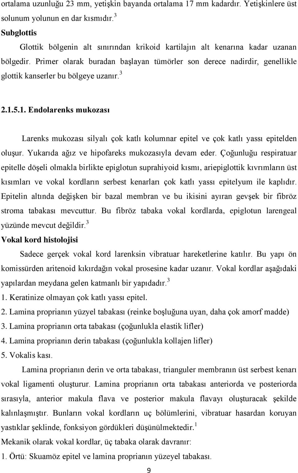 Primer olarak buradan başlayan tümörler son derece nadirdir, genellikle glottik kanserler bu bölgeye uzanır. 3 2.1.