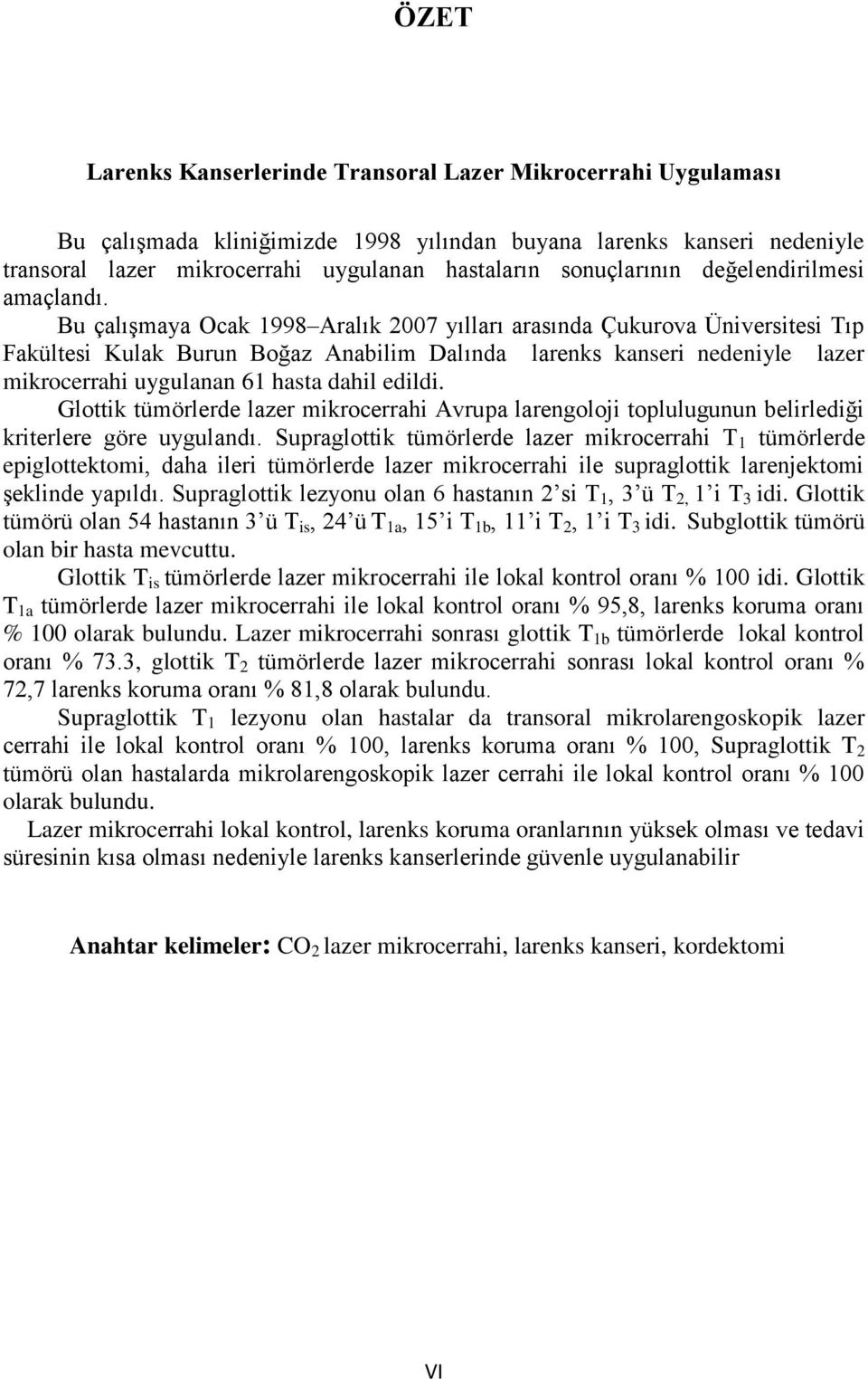 Bu çalışmaya Ocak 1998 Aralık 2007 yılları arasında Çukurova Üniversitesi Tıp Fakültesi Kulak Burun Boğaz Anabilim Dalında larenks kanseri nedeniyle lazer mikrocerrahi uygulanan 61 hasta dahil edildi.