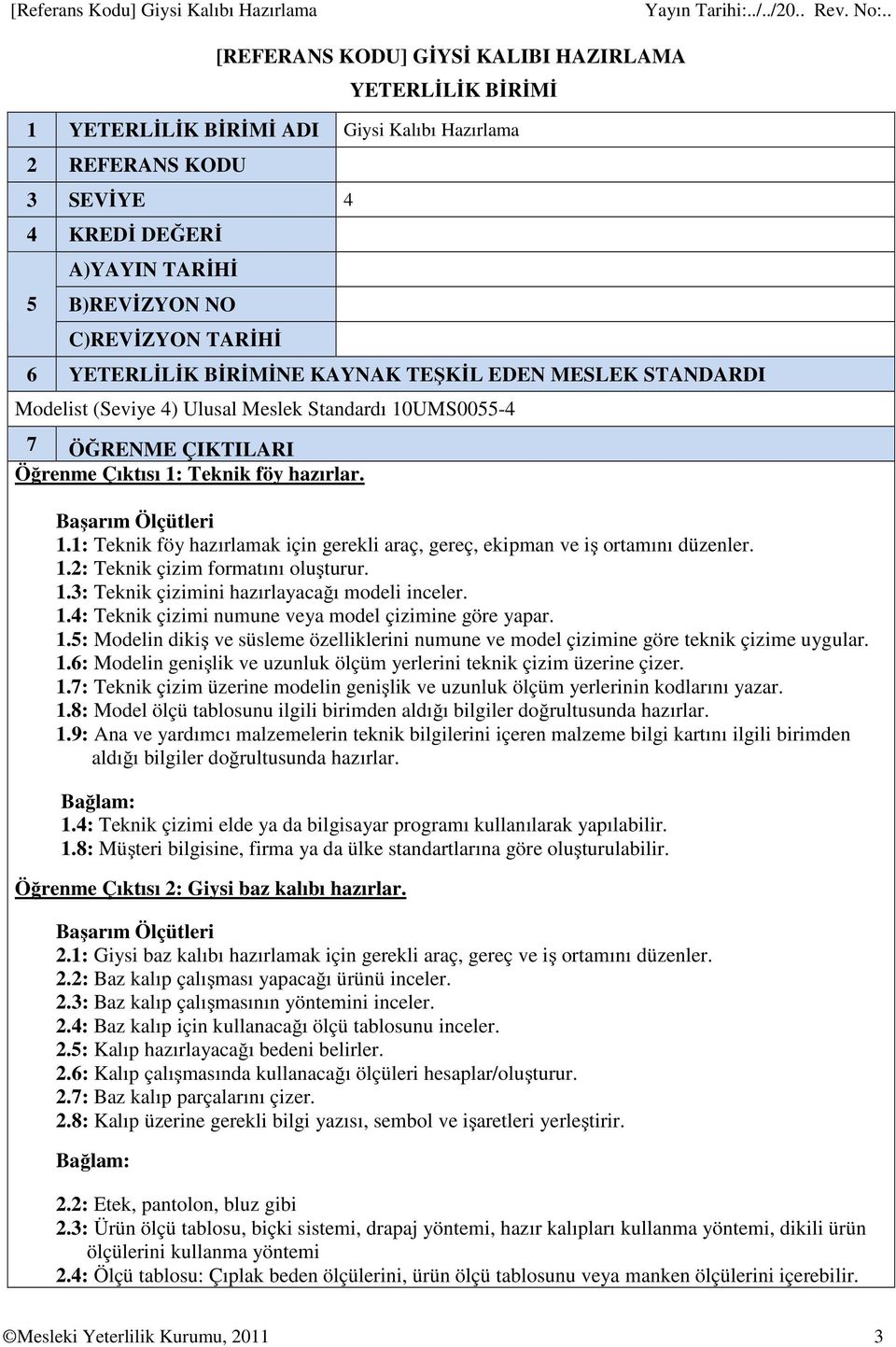 föy hazırlar. 1.1: Teknik föy hazırlamak için gerekli araç, gereç, ekipman ve iş ortamını düzenler. 1.2: Teknik çizim formatını oluşturur. 1.3: Teknik çizimini hazırlayacağı modeli inceler. 1.4: Teknik çizimi numune veya model çizimine göre yapar.