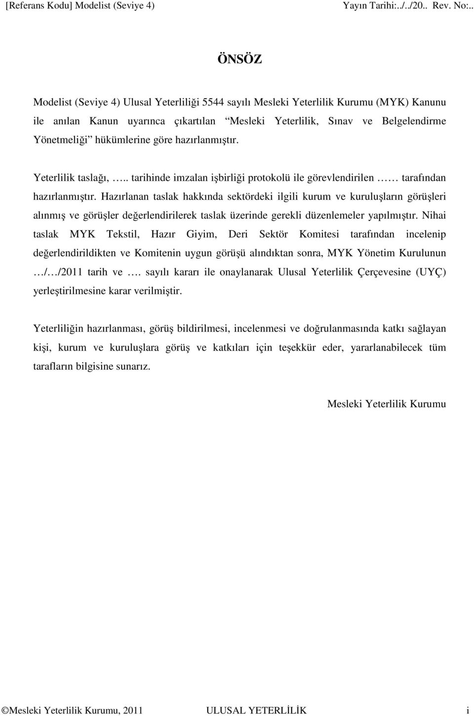 Hazırlanan taslak hakkında sektördeki ilgili kurum ve kuruluşların görüşleri alınmış ve görüşler değerlendirilerek taslak üzerinde gerekli düzenlemeler yapılmıştır.