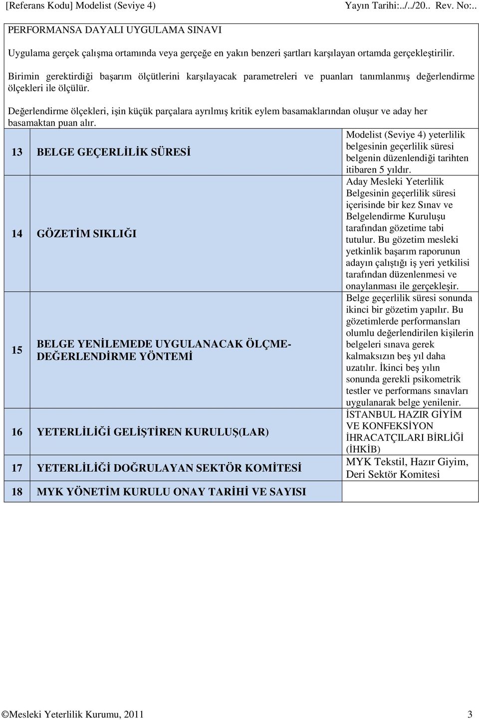 Değerlendirme ölçekleri, işin küçük parçalara ayrılmış kritik eylem basamaklarından oluşur ve aday her basamaktan puan alır.