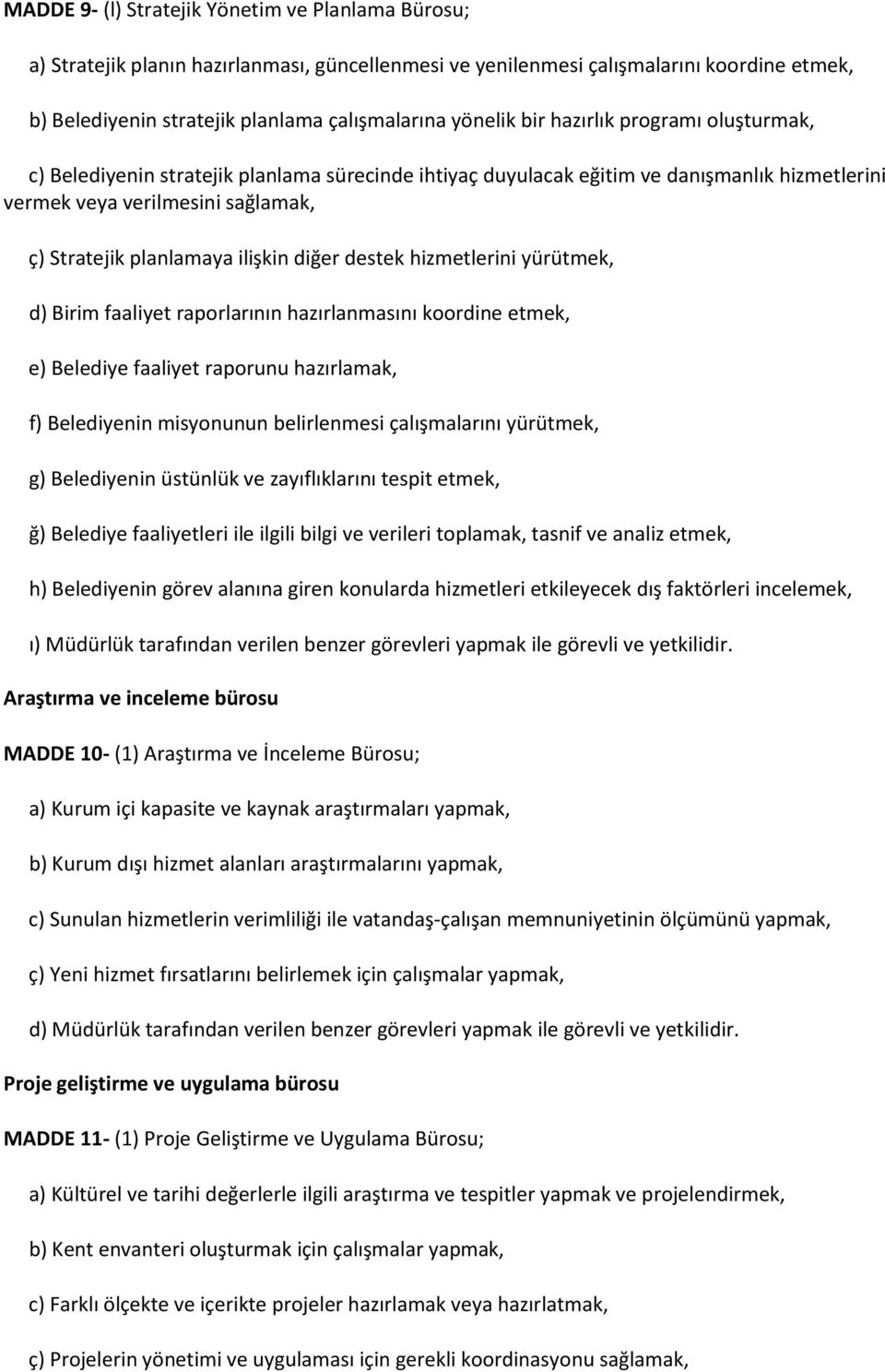 diğer destek hizmetlerini yürütmek, d) Birim faaliyet raporlarının hazırlanmasını koordine etmek, e) Belediye faaliyet raporunu hazırlamak, f) Belediyenin misyonunun belirlenmesi çalışmalarını