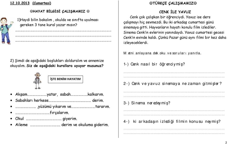 Yavuz cumartesi gecesi Cenk in evinde kaldı. Çünkü Pazar günü aynı filmi bir kez daha izleyeceklerdi. Metni anlayana dek oku ve soruları yanıtla.