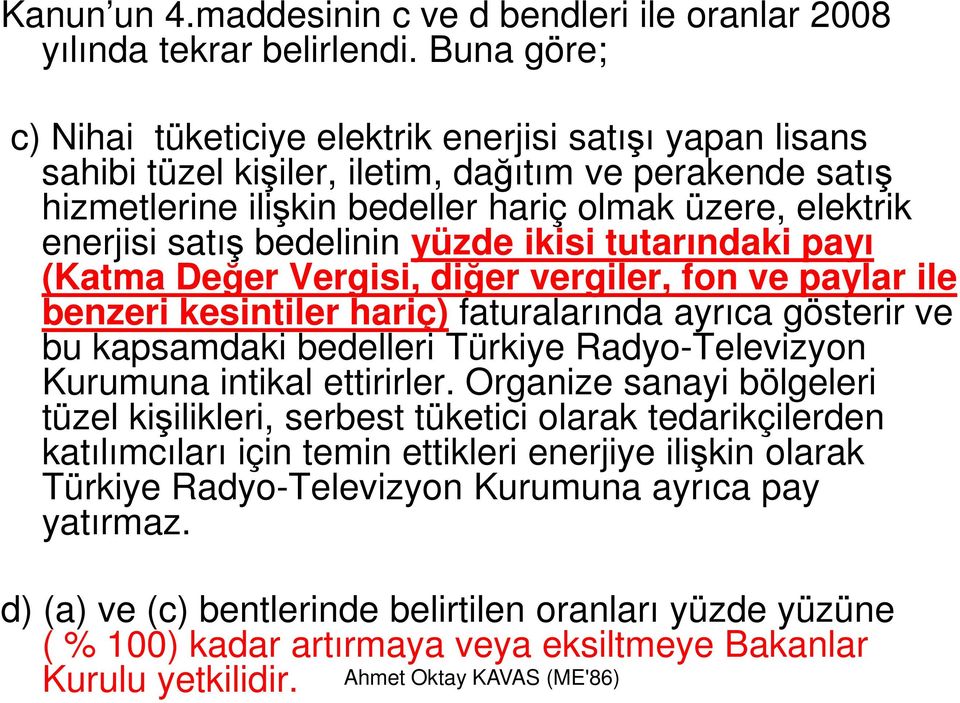 bedelinin yüzde ikisi tutarındaki payı (Katma Değer Vergisi, diğer vergiler, fon ve paylar ile benzeri kesintiler hariç) faturalarında ayrıca gösterir ve bu kapsamdaki bedelleri Türkiye