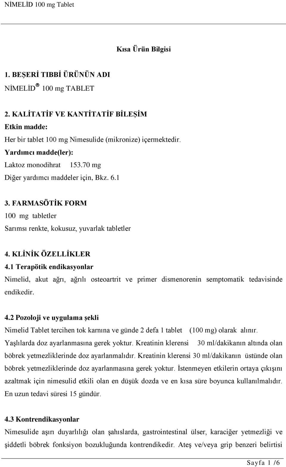 1 Terapötik endikasyonlar Nimelid, akut ağrı, ağrılı osteoartrit ve primer dismenorenin semptomatik tedavisinde endikedir. 4.