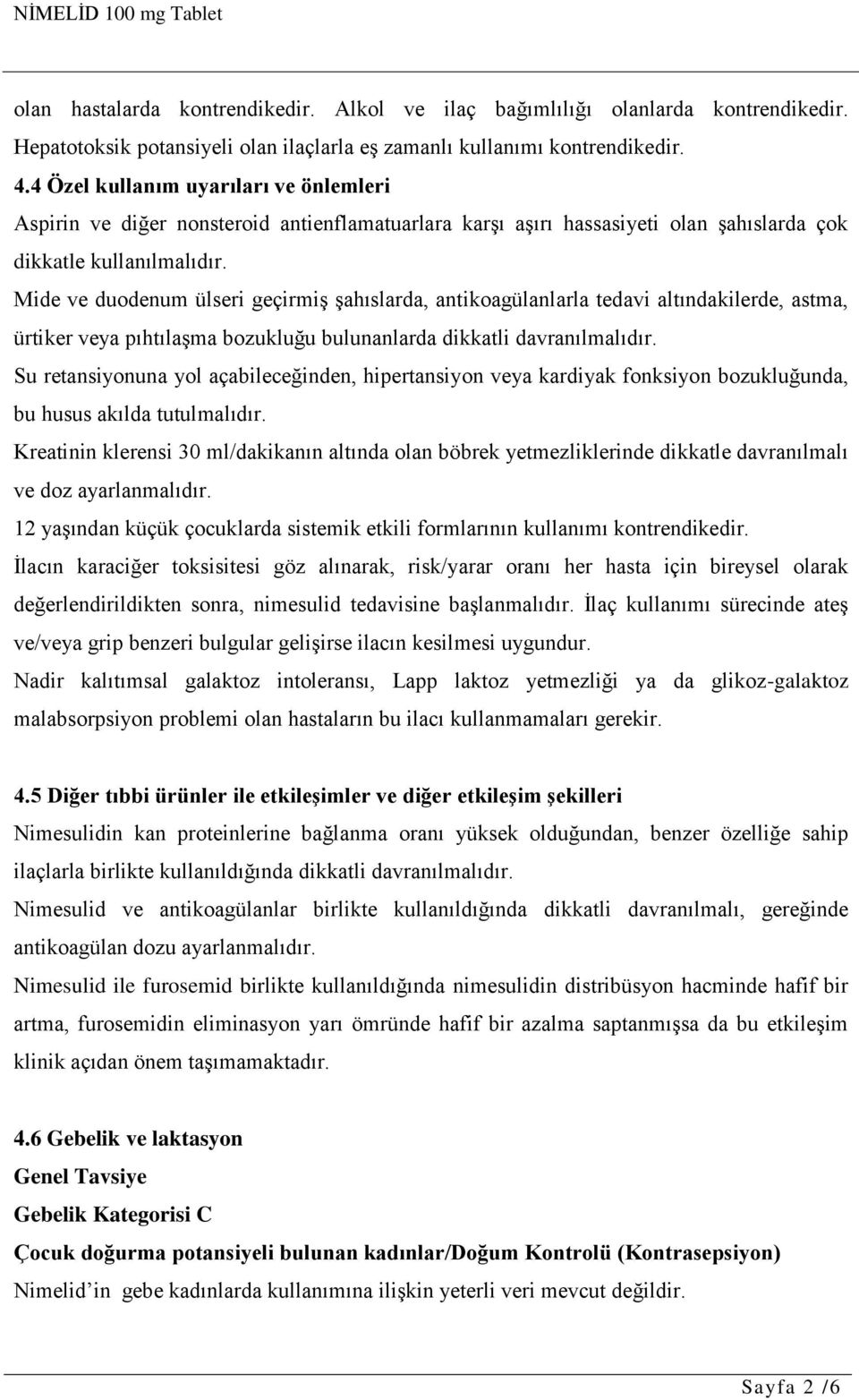 Mide ve duodenum ülseri geçirmiş şahıslarda, antikoagülanlarla tedavi altındakilerde, astma, ürtiker veya pıhtılaşma bozukluğu bulunanlarda dikkatli davranılmalıdır.