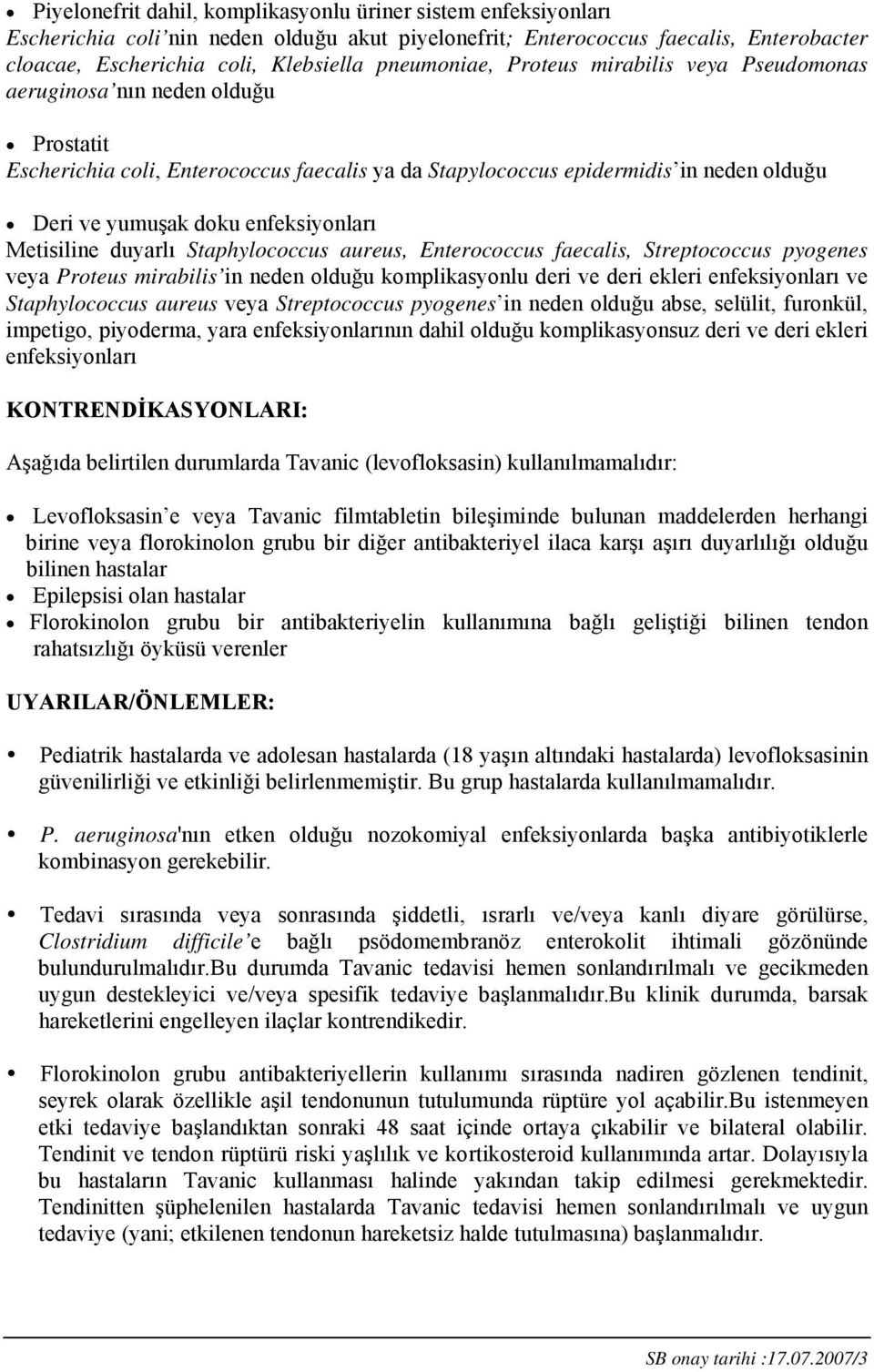 enfeksiyonları Metisiline duyarlı Staphylococcus aureus, Enterococcus faecalis, Streptococcus pyogenes veya Proteus mirabilis in neden olduğu komplikasyonlu deri ve deri ekleri enfeksiyonları ve