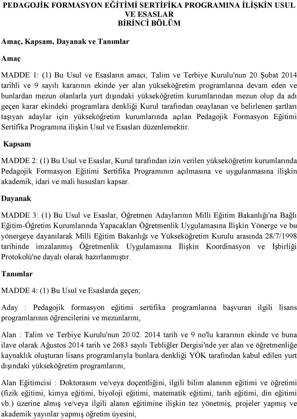 ekindeki programlara denkliği Kurul tarafından onaylanan ve belirlenen şartları taşıyan adaylar için yükseköğretim kurumlarında açılan Pedagojik Formasyon Eğitimi Sertifika Programına ilişkin Usul ve