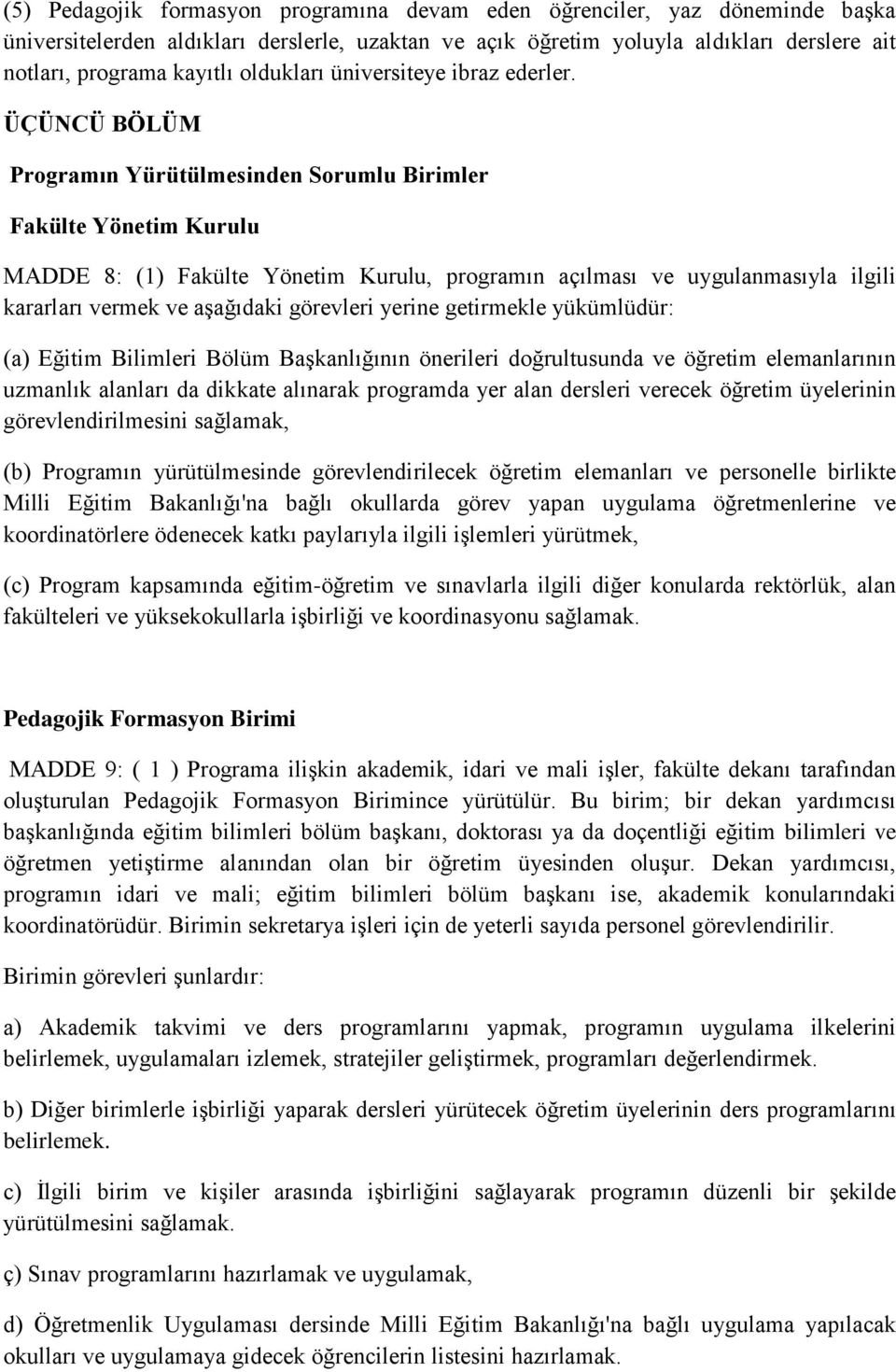 ÜÇÜNCÜ BÖLÜM Programın Yürütülmesinden Sorumlu Birimler Fakülte Yönetim Kurulu MADDE 8: (1) Fakülte Yönetim Kurulu, programın açılması ve uygulanmasıyla ilgili kararları vermek ve aşağıdaki görevleri