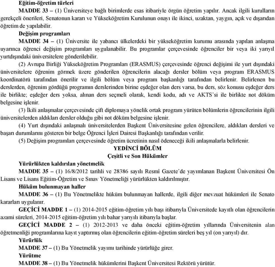 Değişim programları MADDE 34 (1) Üniversite ile yabancı ülkelerdeki bir yükseköğretim kurumu arasında yapılan anlaşma uyarınca öğrenci değişim programları uygulanabilir.