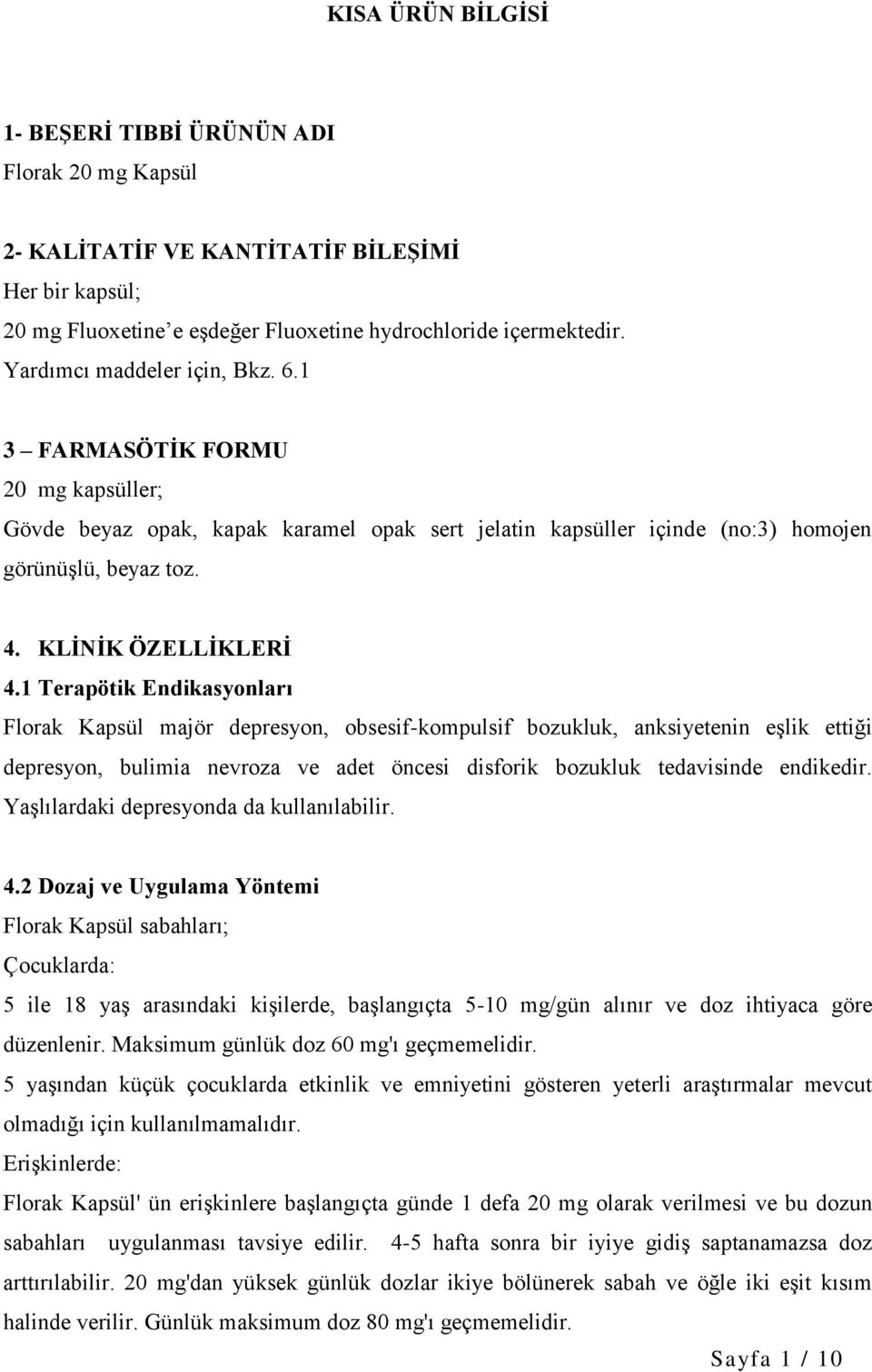 1 Terapötik Endikasyonları Florak Kapsül majör depresyon, obsesif-kompulsif bozukluk, anksiyetenin eşlik ettiği depresyon, bulimia nevroza ve adet öncesi disforik bozukluk tedavisinde endikedir.