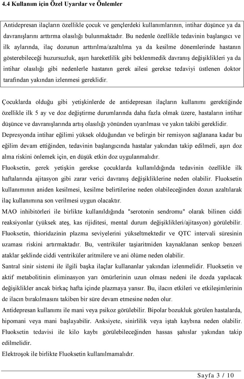 davranış değişiklikleri ya da intihar olasılığı gibi nedenlerle hastanın gerek ailesi gerekse tedaviyi üstlenen doktor tarafından yakından izlenmesi gereklidir.