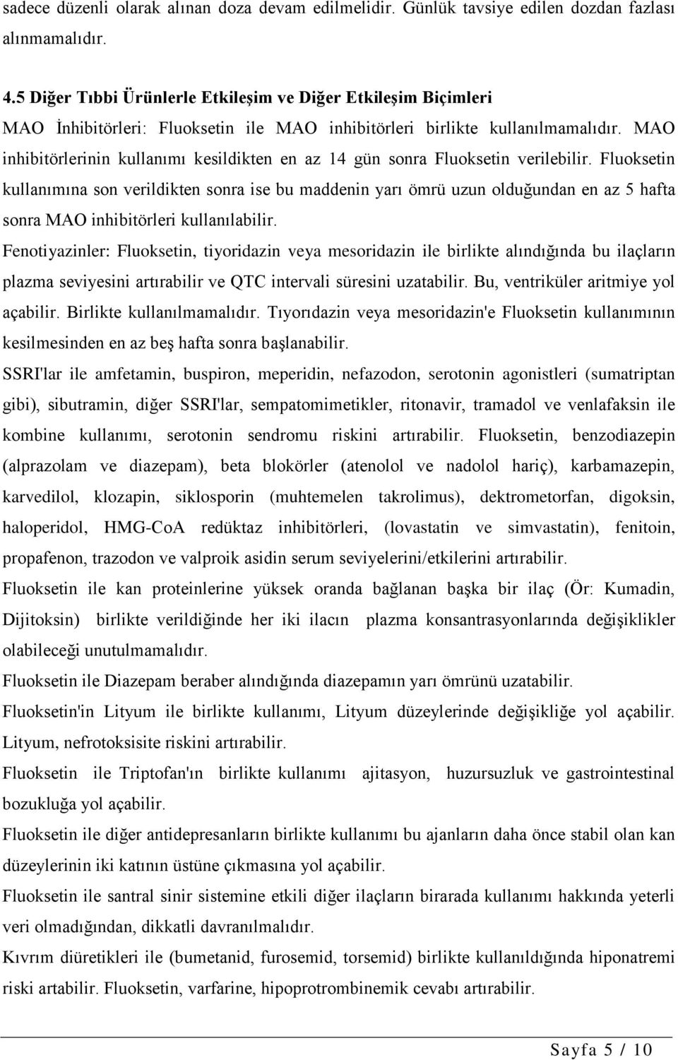 MAO inhibitörlerinin kullanımı kesildikten en az 14 gün sonra Fluoksetin verilebilir.