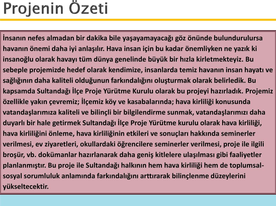 Bu sebeple projemizde hedef olarak kendimize, insanlarda temiz havanın insan hayatı ve sağlığının daha kaliteli olduğunun farkındalığını oluşturmak olarak belirledik.