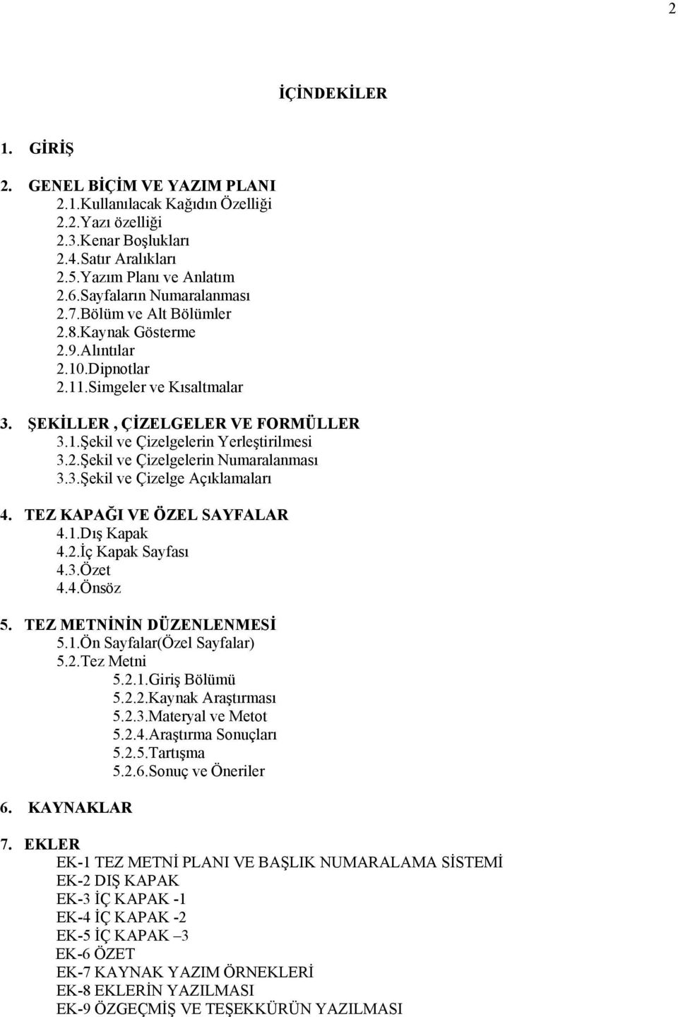 2.Şekil ve Çizelgelerin Numaralanması 3.3.Şekil ve Çizelge Açıklamaları 4. TEZ KAPAĞI VE ÖZEL SAYFALAR 4.1.Dış Kapak 4.2.İç Kapak Sayfası 4.3.Özet 4.4.Önsöz 5. TEZ METNİNİN DÜZENLENMESİ 5.1.Ön Sayfalar(Özel Sayfalar) 5.