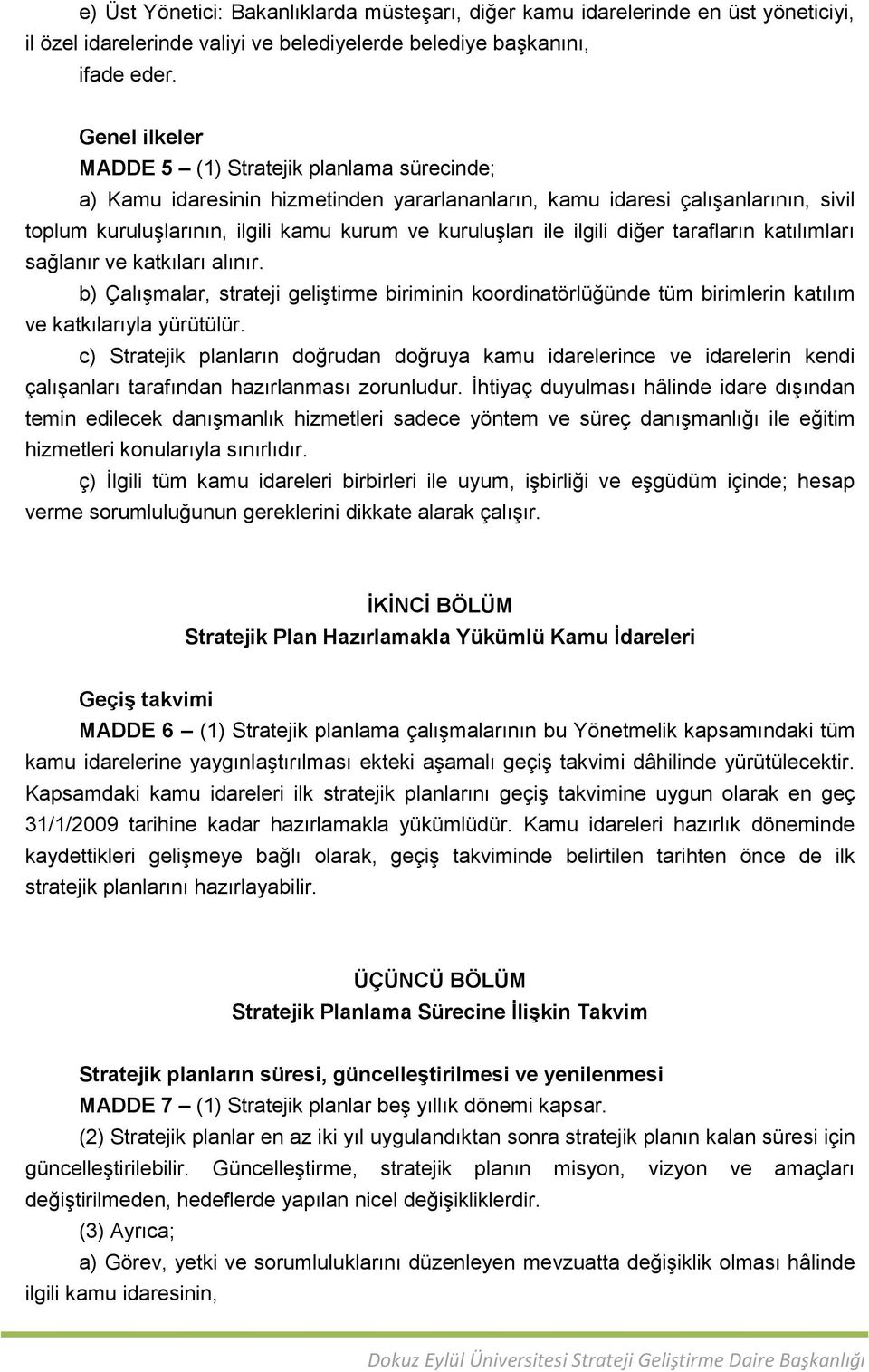 ilgili diğer tarafların katılımları sağlanır ve katkıları alınır. b) Çalışmalar, strateji geliştirme biriminin koordinatörlüğünde tüm birimlerin katılım ve katkılarıyla yürütülür.