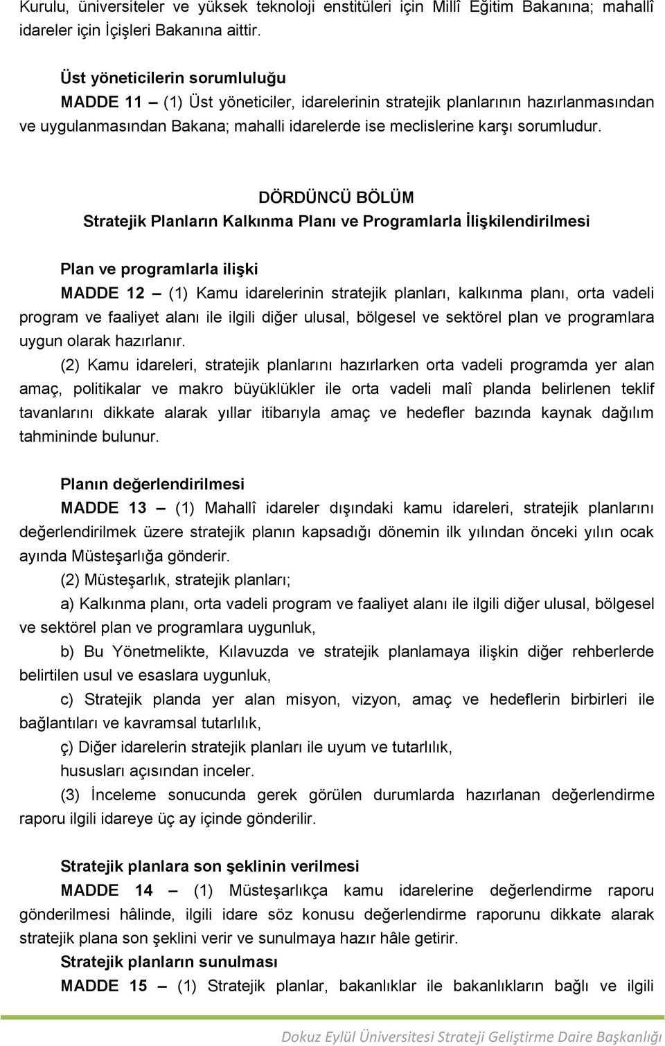 DÖRDÜNCÜ BÖLÜM Stratejik Planların Kalkınma Planı ve Programlarla İlişkilendirilmesi Plan ve programlarla ilişki MADDE 12 (1) Kamu idarelerinin stratejik planları, kalkınma planı, orta vadeli program