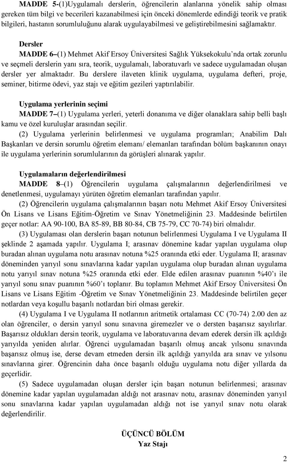 Dersler MADDE 6 (1) Mehmet Akif Ersoy Üniversitesi Sağlık Yüksekokulu nda ortak zorunlu ve seçmeli derslerin yanı sıra, teorik, uygulamalı, laboratuvarlı ve sadece uygulamadan oluşan dersler yer